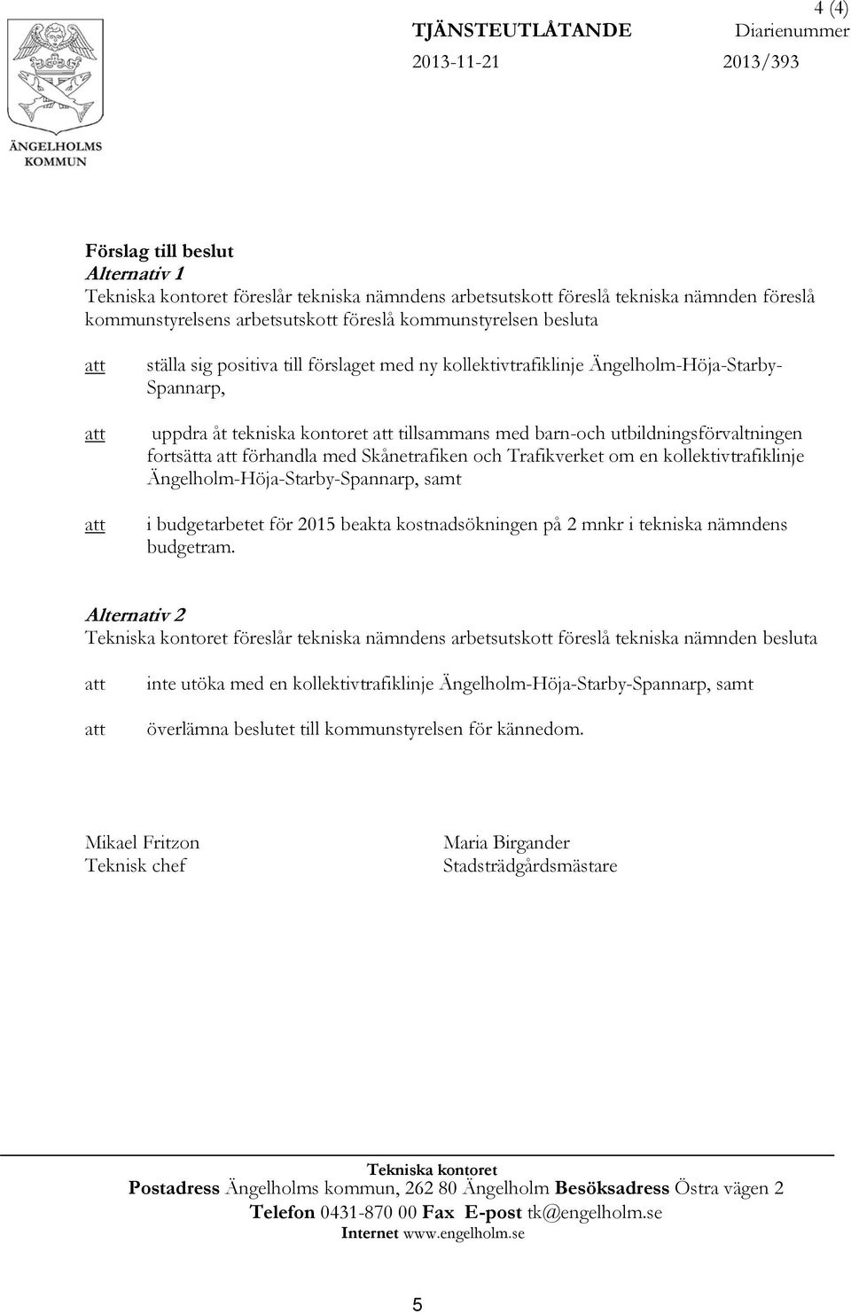 Skånetrafiken och Trafikverket om en kollektivtrafiklinje Ängelholm-Höja-Starby-Spannarp, samt i budgetarbetet för 2015 beakta kostnadsökningen på 2 mnkr i tekniska nämndens budgetram.