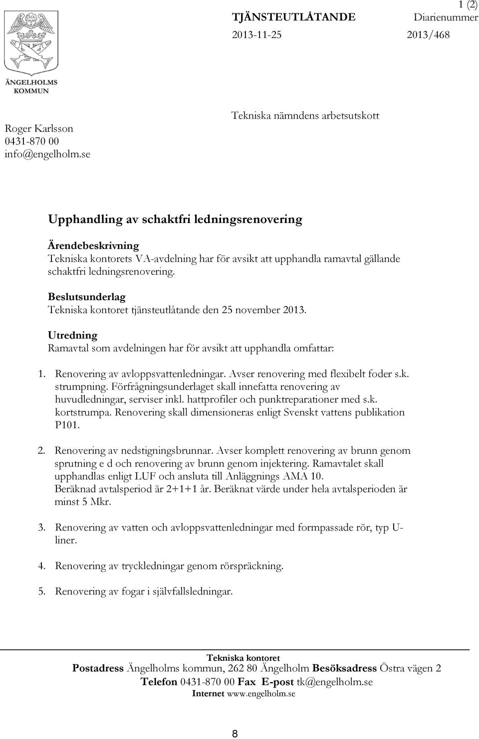 Beslutsunderlag tjänsteutlåtande den 25 november 2013. Utredning Ramavtal som avdelningen har för avsikt upphandla omfar: 1. Renovering av avloppsvenledningar. Avser renovering med flexibelt foder s.