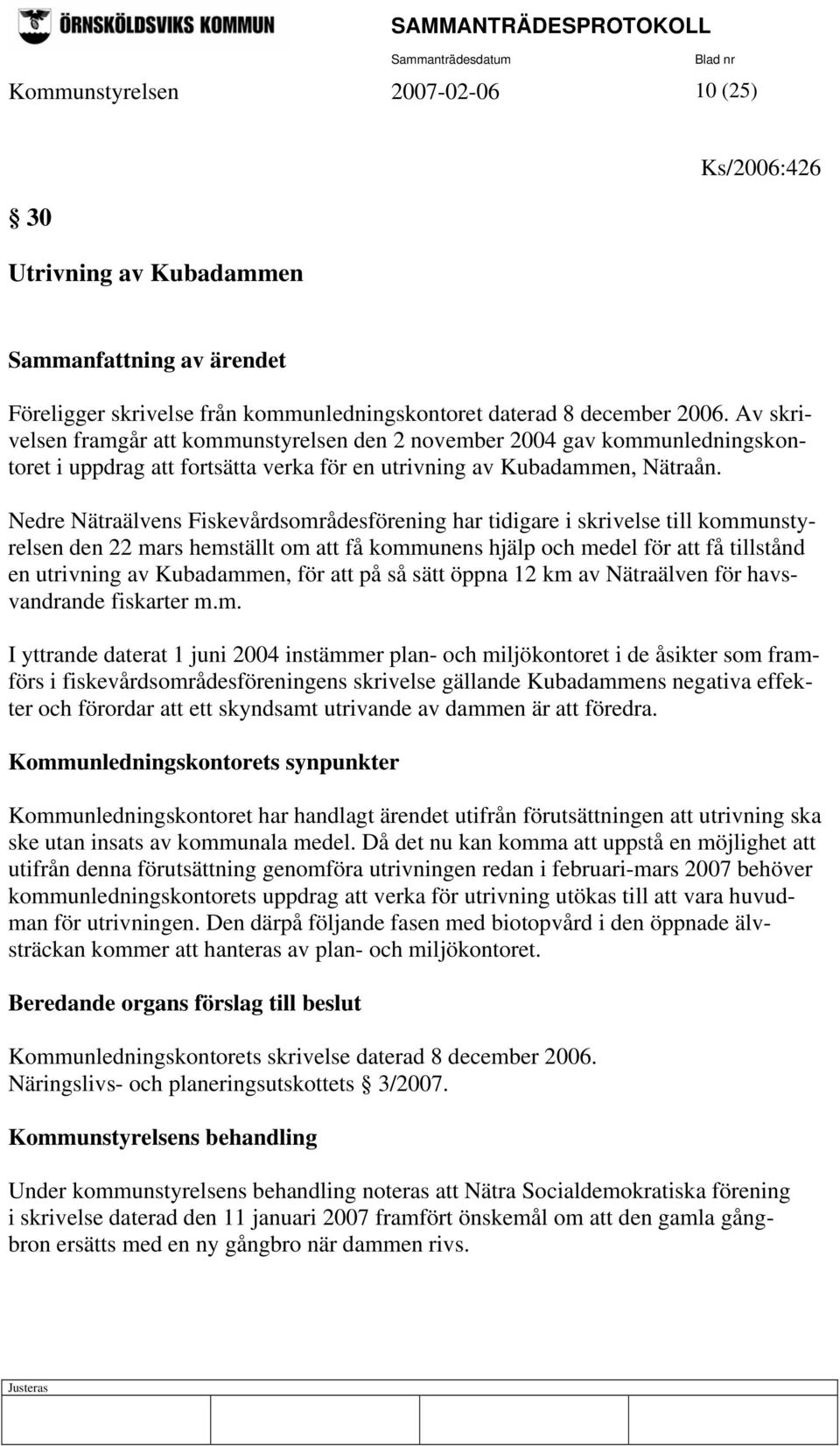 Nedre Nätraälvens Fiskevårdsområdesförening har tidigare i skrivelse till kommunstyrelsen den 22 mars hemställt om att få kommunens hjälp och medel för att få tillstånd en utrivning av Kubadammen,