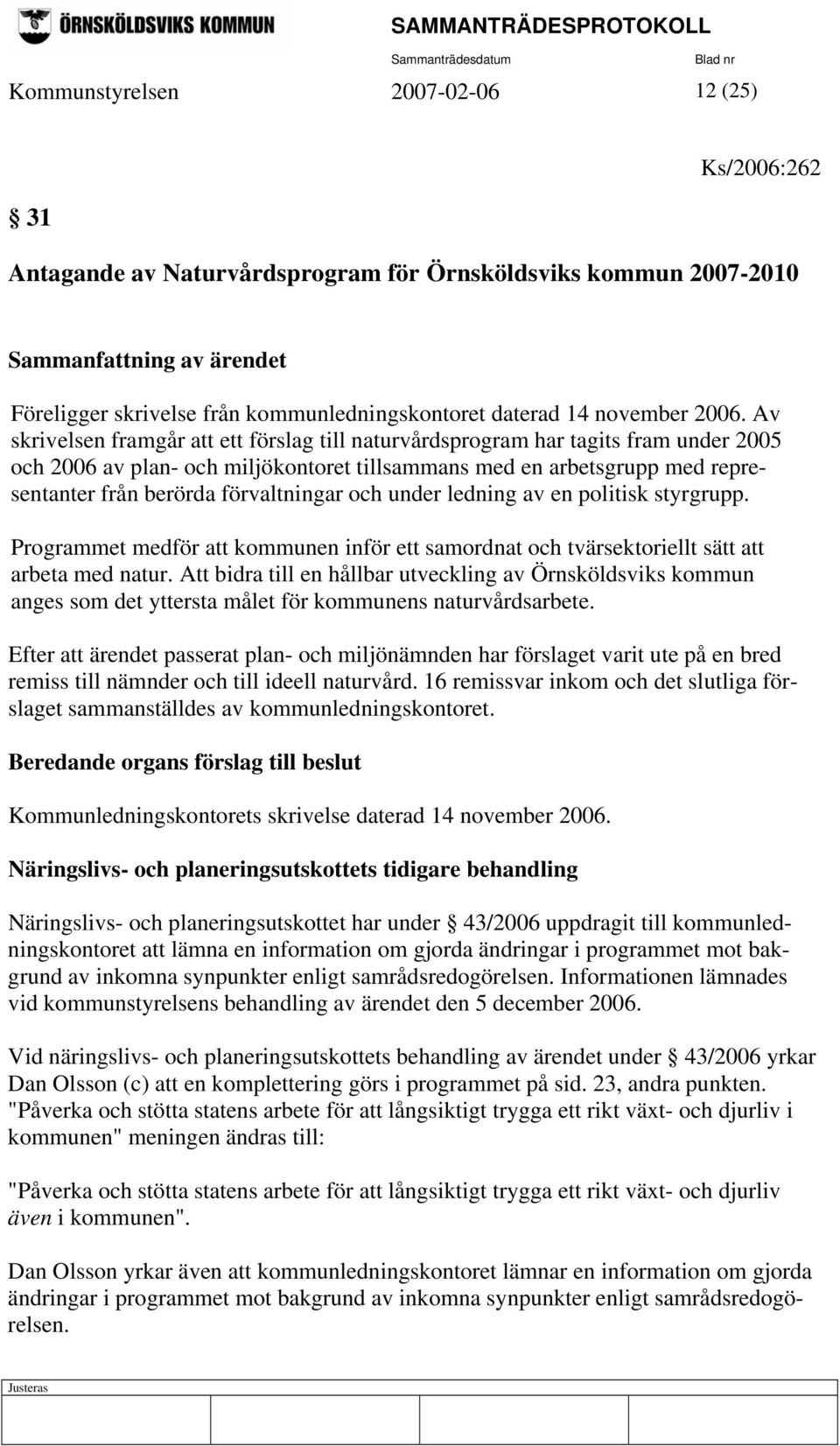 Av skrivelsen framgår att ett förslag till naturvårdsprogram har tagits fram under 2005 och 2006 av plan- och miljökontoret tillsammans med en arbetsgrupp med representanter från berörda