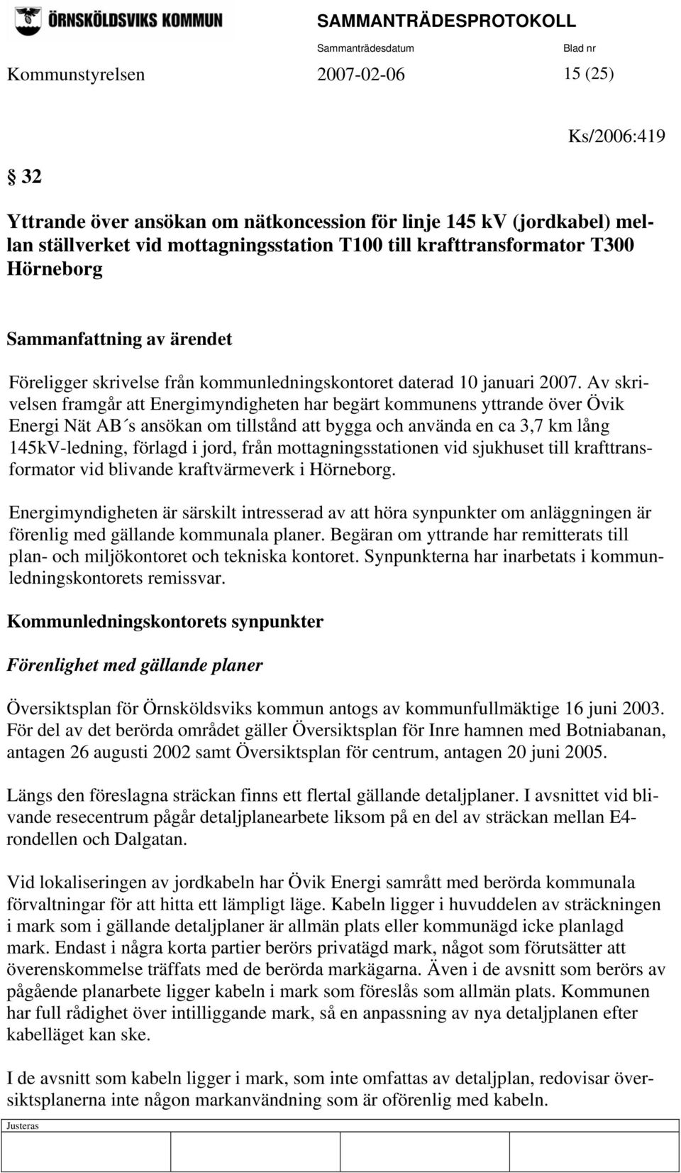 Av skrivelsen framgår att Energimyndigheten har begärt kommunens yttrande över Övik Energi Nät AB s ansökan om tillstånd att bygga och använda en ca 3,7 km lång 145kV-ledning, förlagd i jord, från