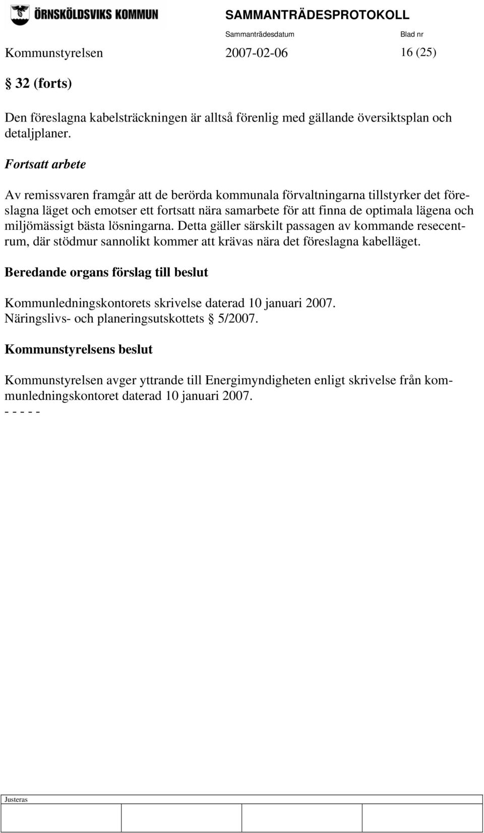 miljömässigt bästa lösningarna. Detta gäller särskilt passagen av kommande resecentrum, där stödmur sannolikt kommer att krävas nära det föreslagna kabelläget.