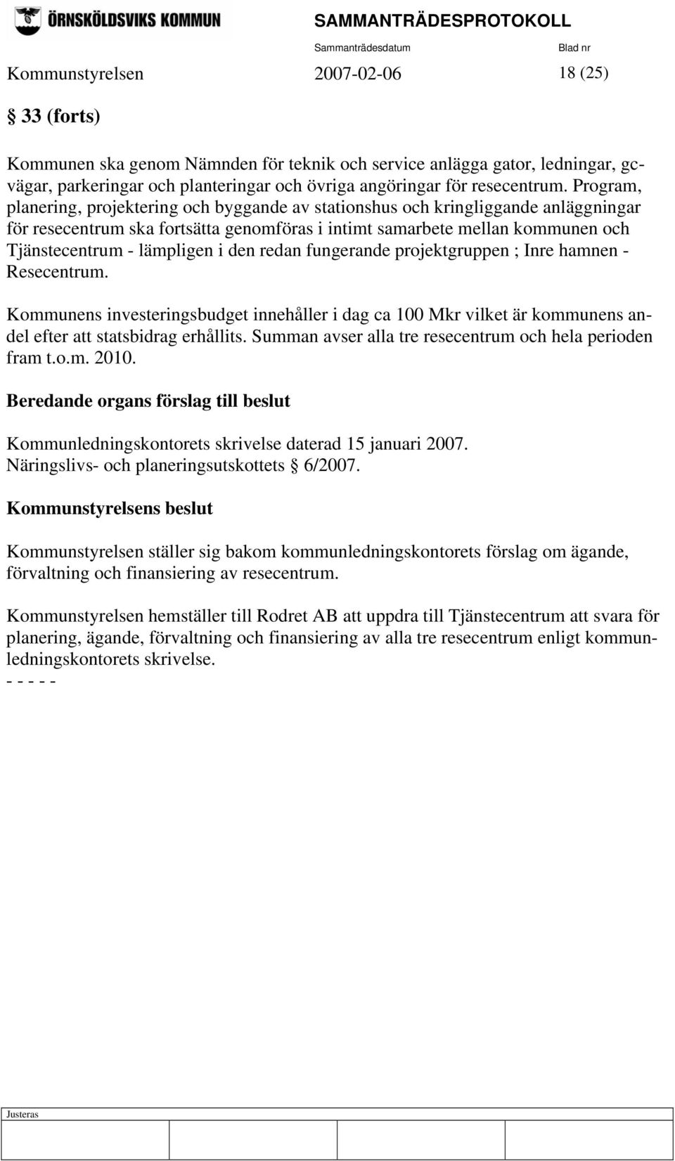 i den redan fungerande projektgruppen ; Inre hamnen - Resecentrum. Kommunens investeringsbudget innehåller i dag ca 100 Mkr vilket är kommunens andel efter att statsbidrag erhållits.