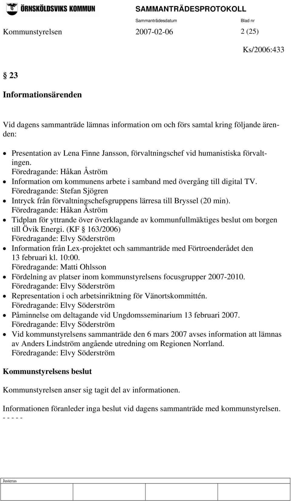 Föredragande: Stefan Sjögren Intryck från förvaltningschefsgruppens lärresa till Bryssel (20 min).