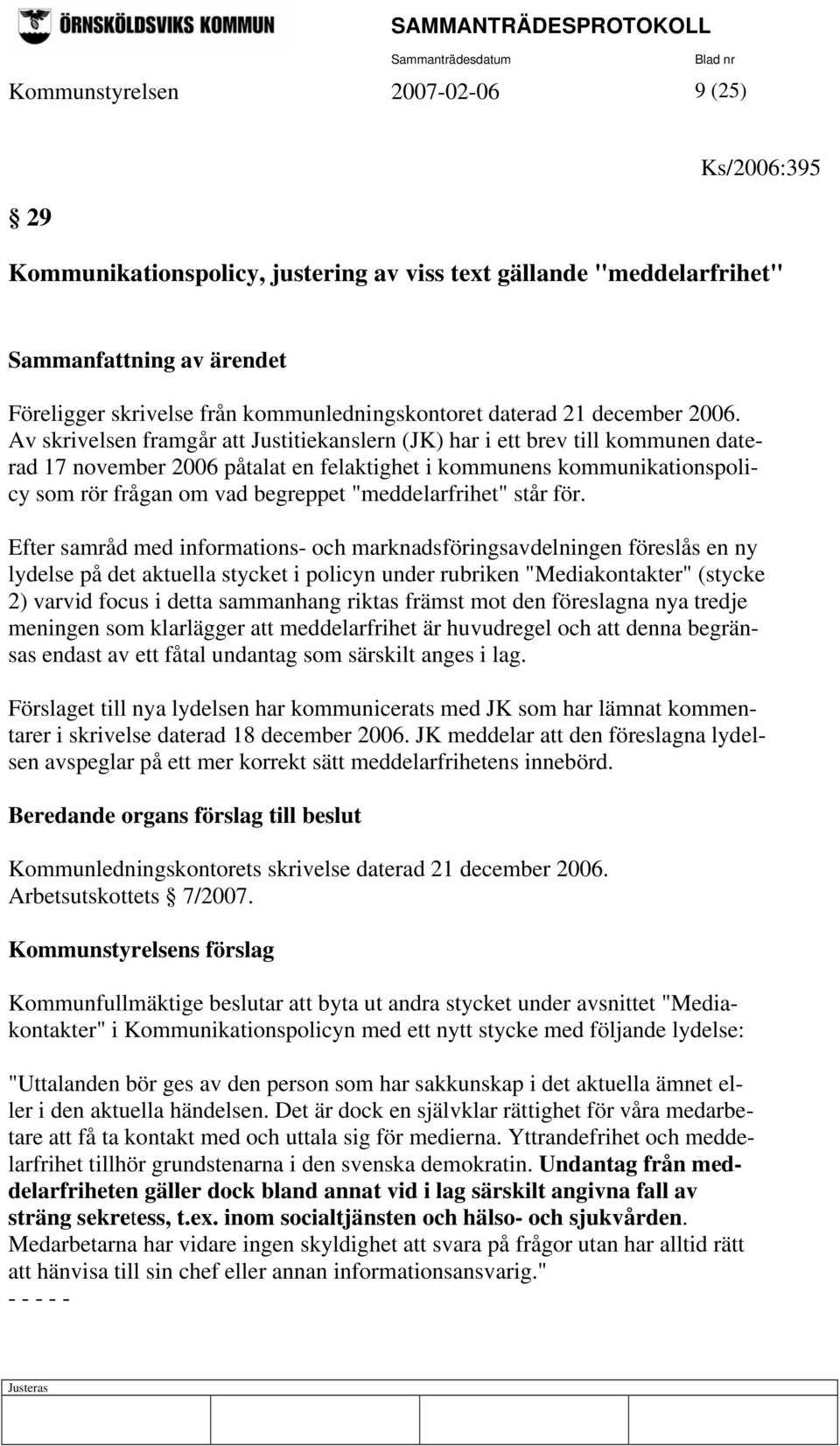 Av skrivelsen framgår att Justitiekanslern (JK) har i ett brev till kommunen daterad 17 november 2006 påtalat en felaktighet i kommunens kommunikationspolicy som rör frågan om vad begreppet