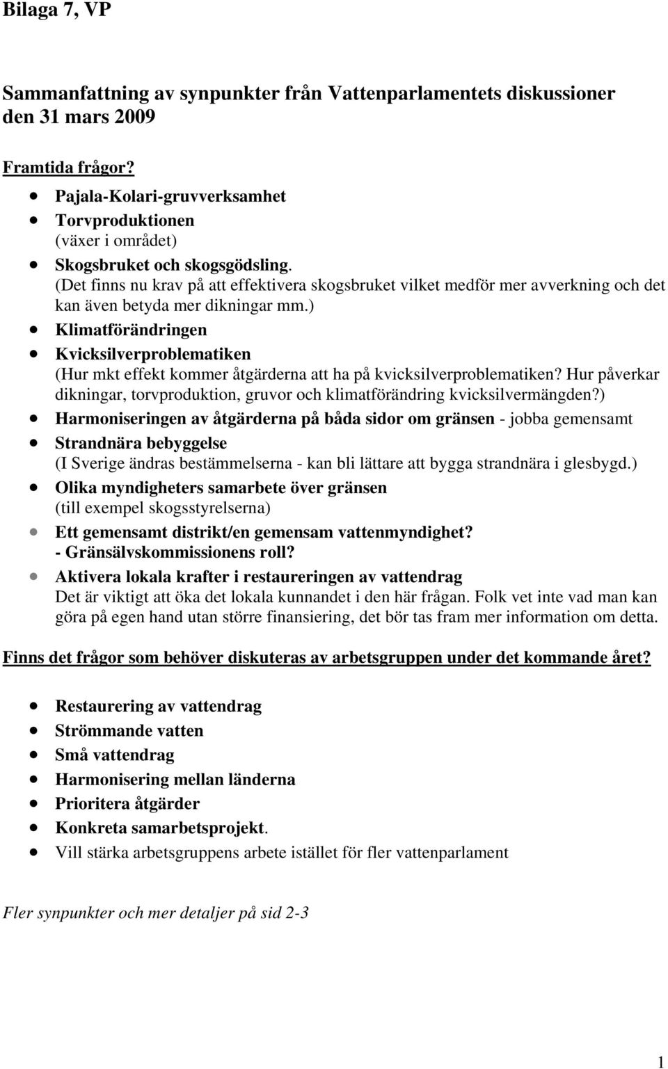 (Det finns nu krav på att effektivera skogsbruket vilket medför mer avverkning och det kan även betyda mer dikningar mm.