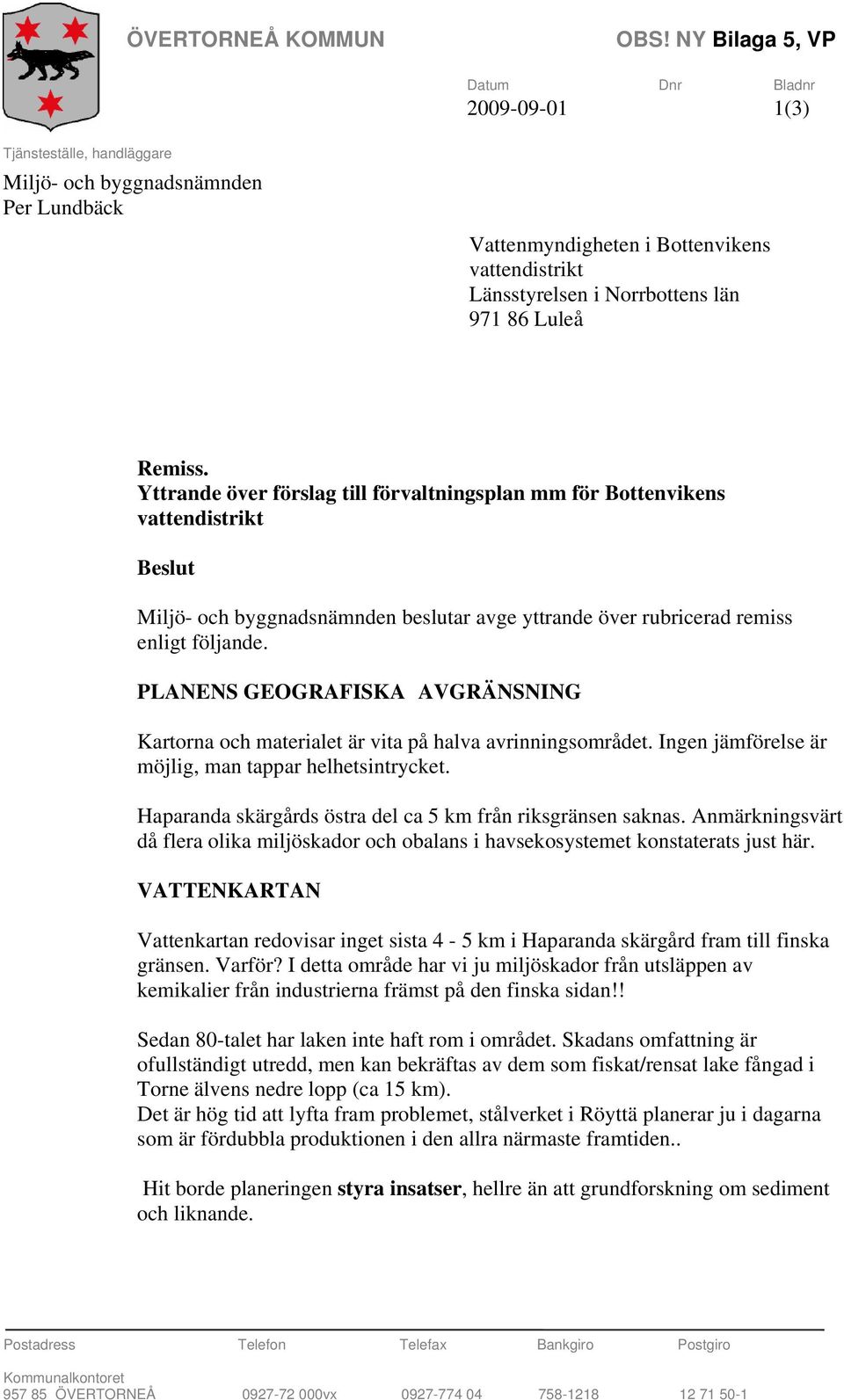 86 Luleå Remiss. Yttrande över förslag till förvaltningsplan mm för Bottenvikens vattendistrikt Beslut Miljö- och byggnadsnämnden beslutar avge yttrande över rubricerad remiss enligt följande.