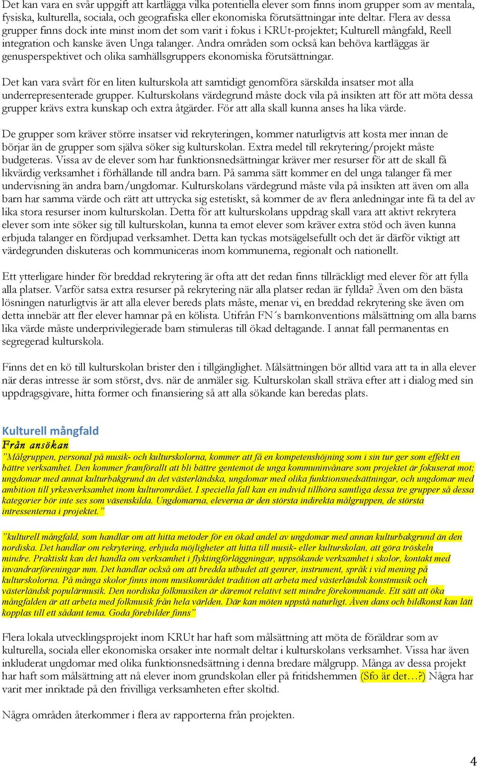 Andra områden som också kan behöva kartläggas är genusperspektivet och olika samhällsgruppers ekonomiska förutsättningar.