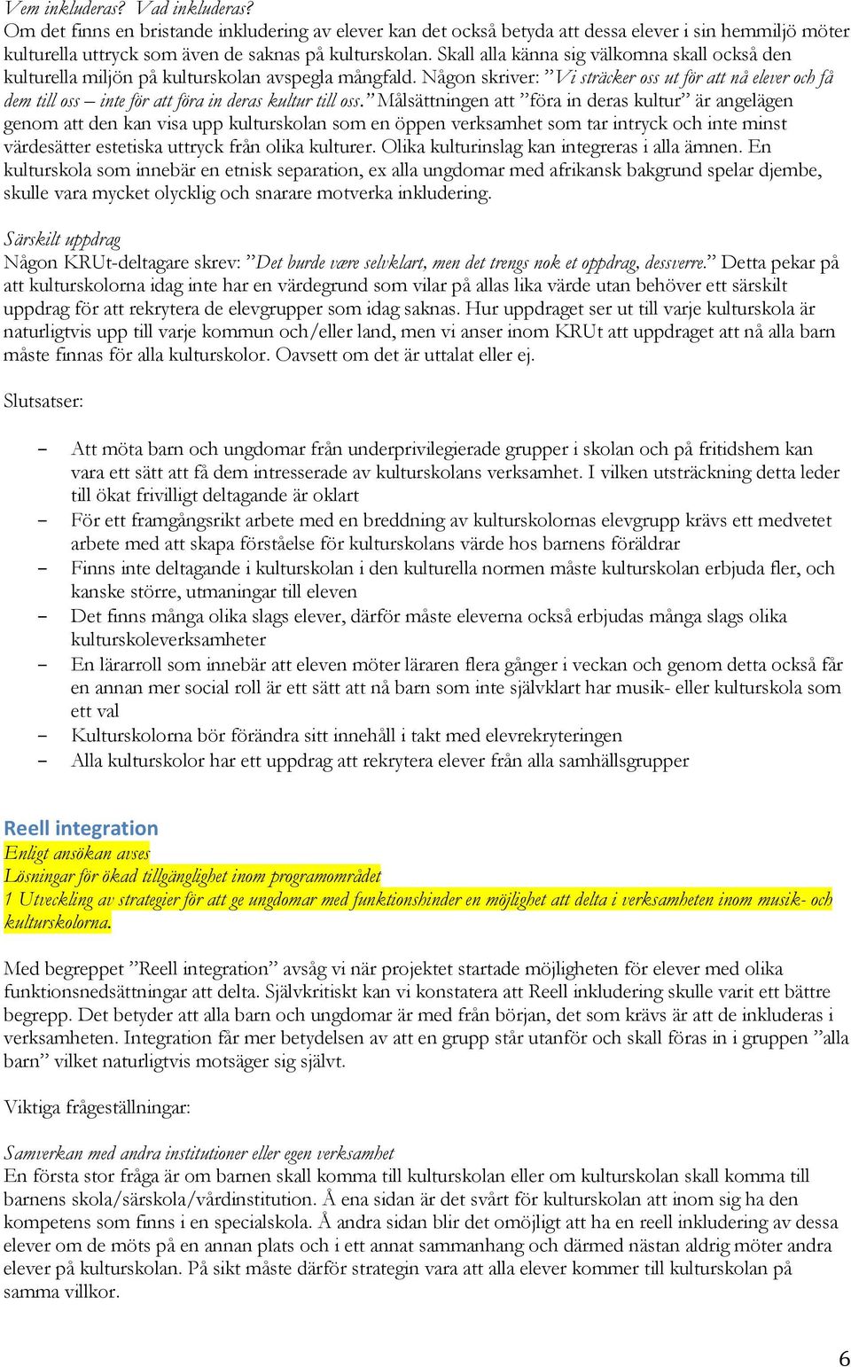 Någon skriver: Vi sträcker oss ut för att nå elever och få dem till oss inte för att föra in deras kultur till oss.