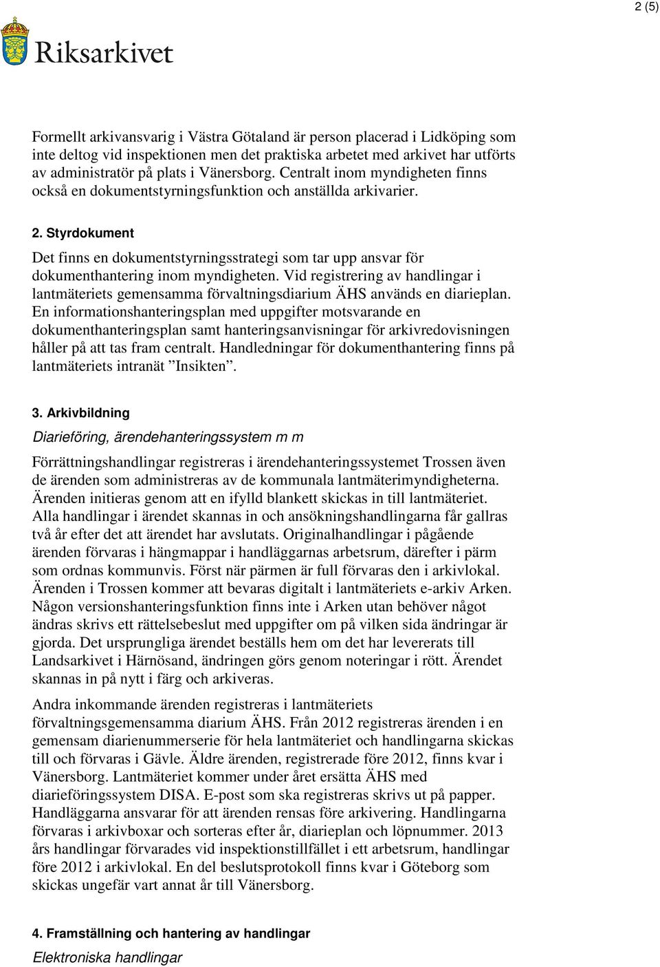 Styrdokument Det finns en dokumentstyrningsstrategi som tar upp ansvar för dokumenthantering inom myndigheten.
