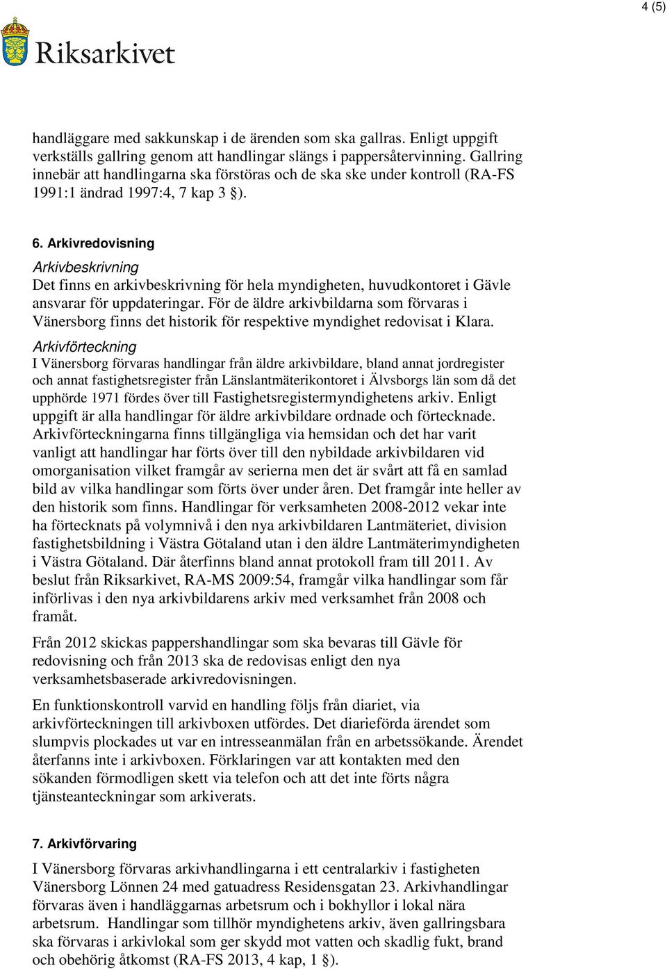 Arkivredovisning Arkivbeskrivning Det finns en arkivbeskrivning för hela myndigheten, huvudkontoret i Gävle ansvarar för uppdateringar.