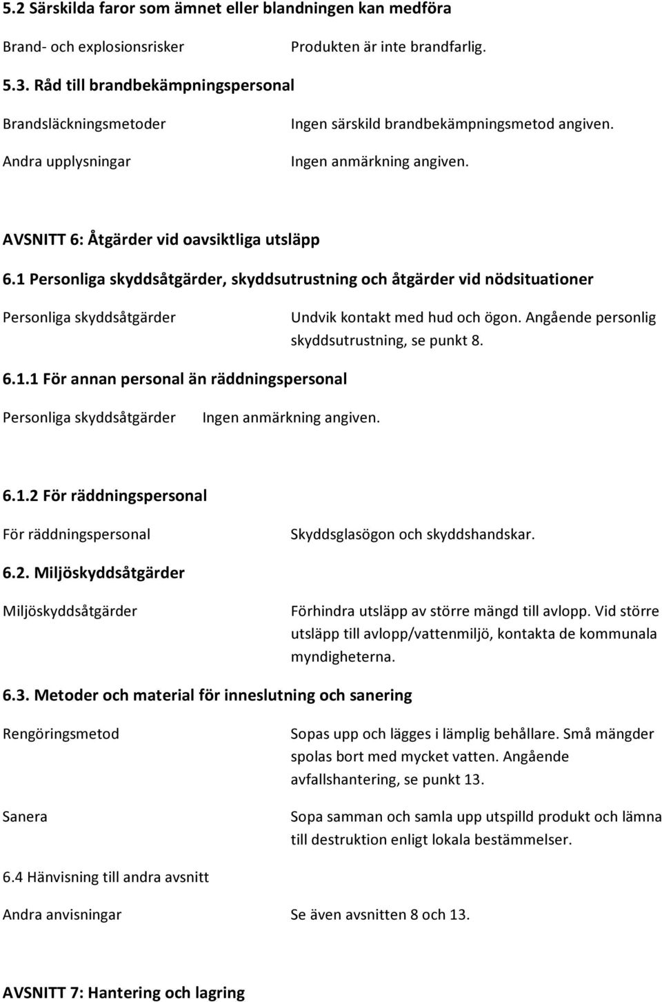 1 Personliga skyddsåtgärder, skyddsutrustning och åtgärder vid nödsituationer Personliga skyddsåtgärder Undvik kontakt med hud och ögon. Angående personlig skyddsutrustning, se punkt 8. 6.1.1 För annan personal än räddningspersonal Personliga skyddsåtgärder 6.