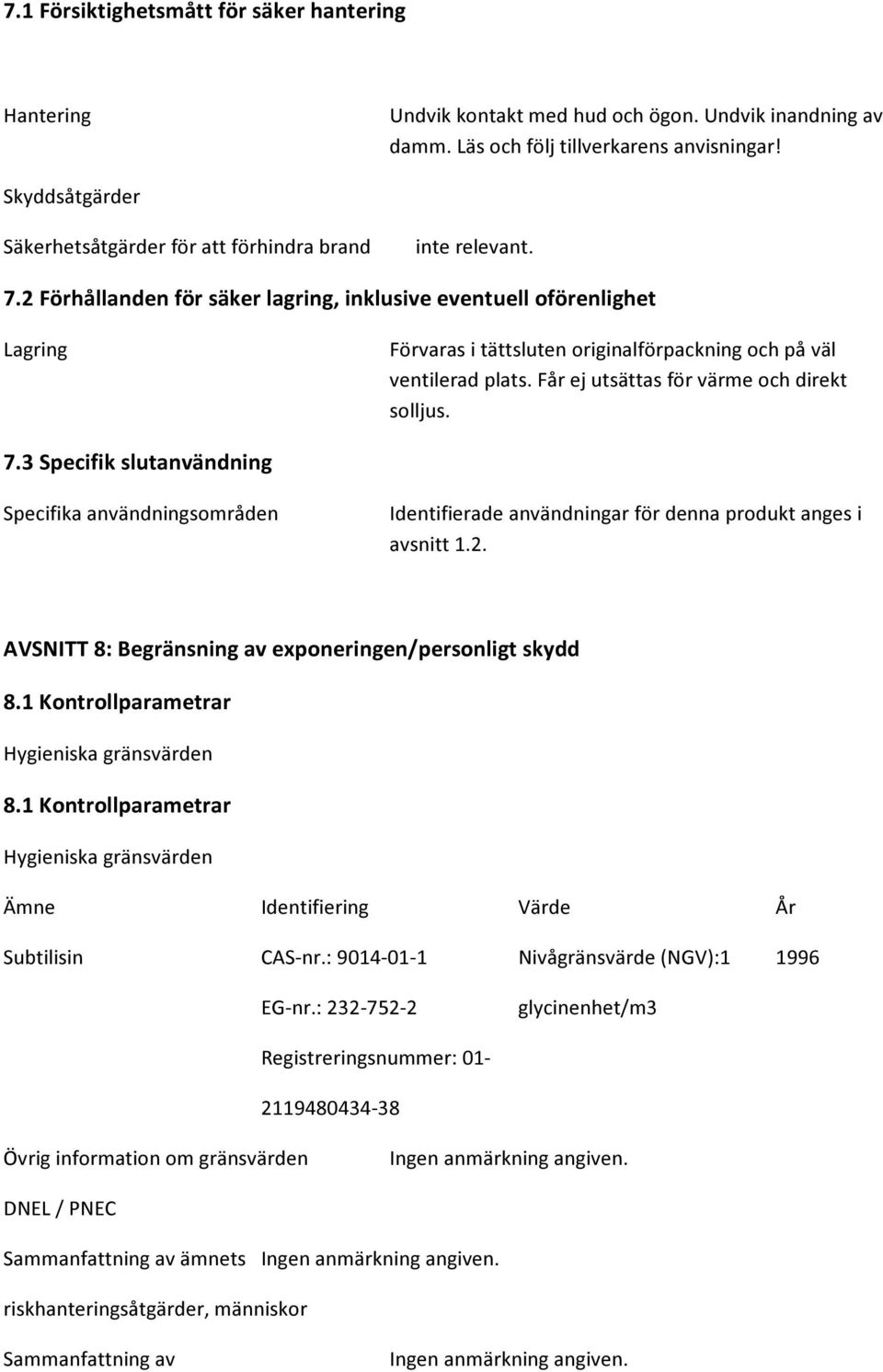 2 Förhållanden för säker lagring, inklusive eventuell oförenlighet Lagring Förvaras i tättsluten originalförpackning och på väl ventilerad plats. Får ej utsättas för värme och direkt solljus. 7.