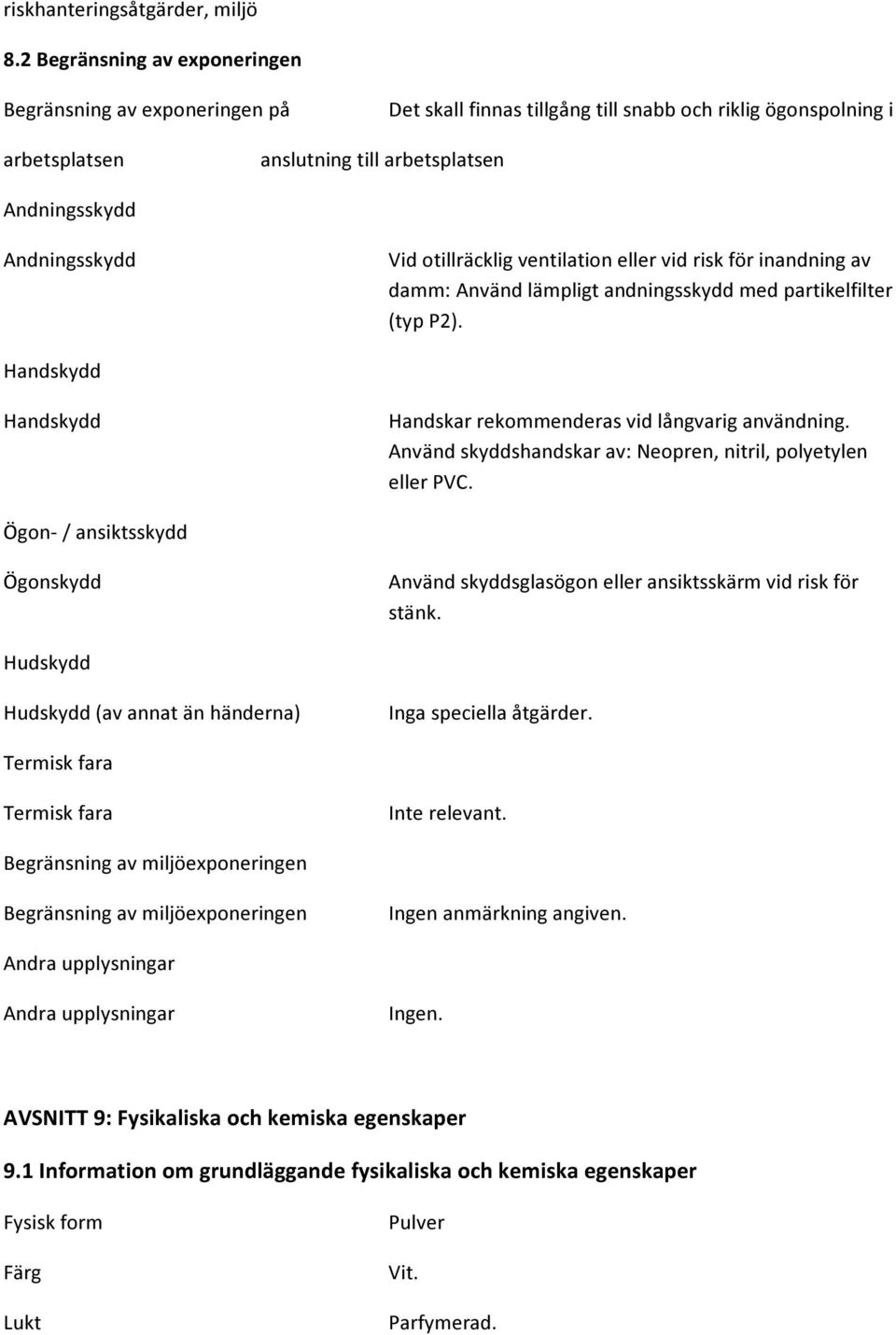 otillräcklig ventilation eller vid risk för inandning av damm: Använd lämpligt andningsskydd med partikelfilter (typ P2). Handskydd Handskydd Handskar rekommenderas vid långvarig användning.