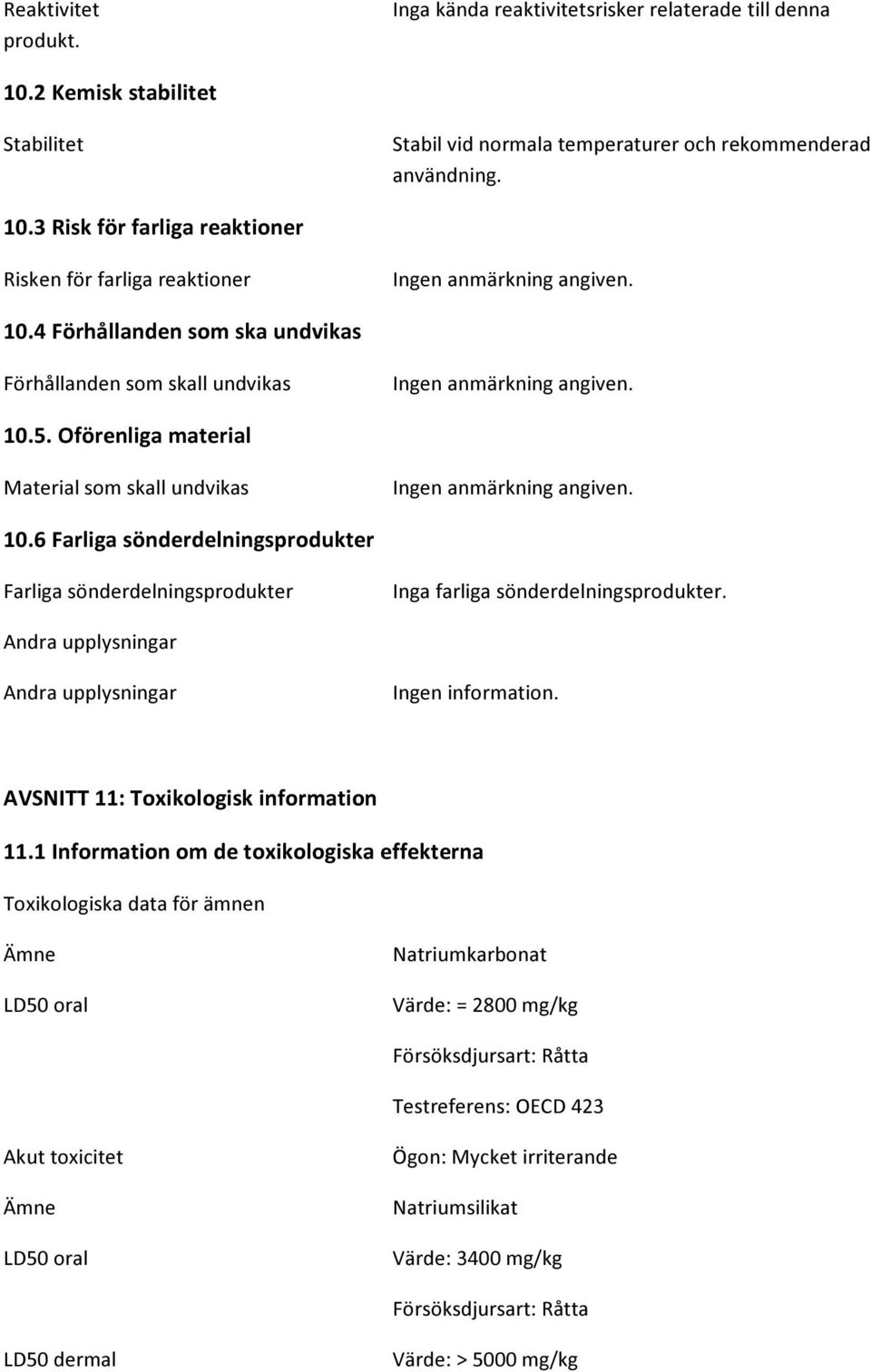 6 Farliga sönderdelningsprodukter Farliga sönderdelningsprodukter Inga farliga sönderdelningsprodukter. Andra upplysningar Andra upplysningar Ingen information.