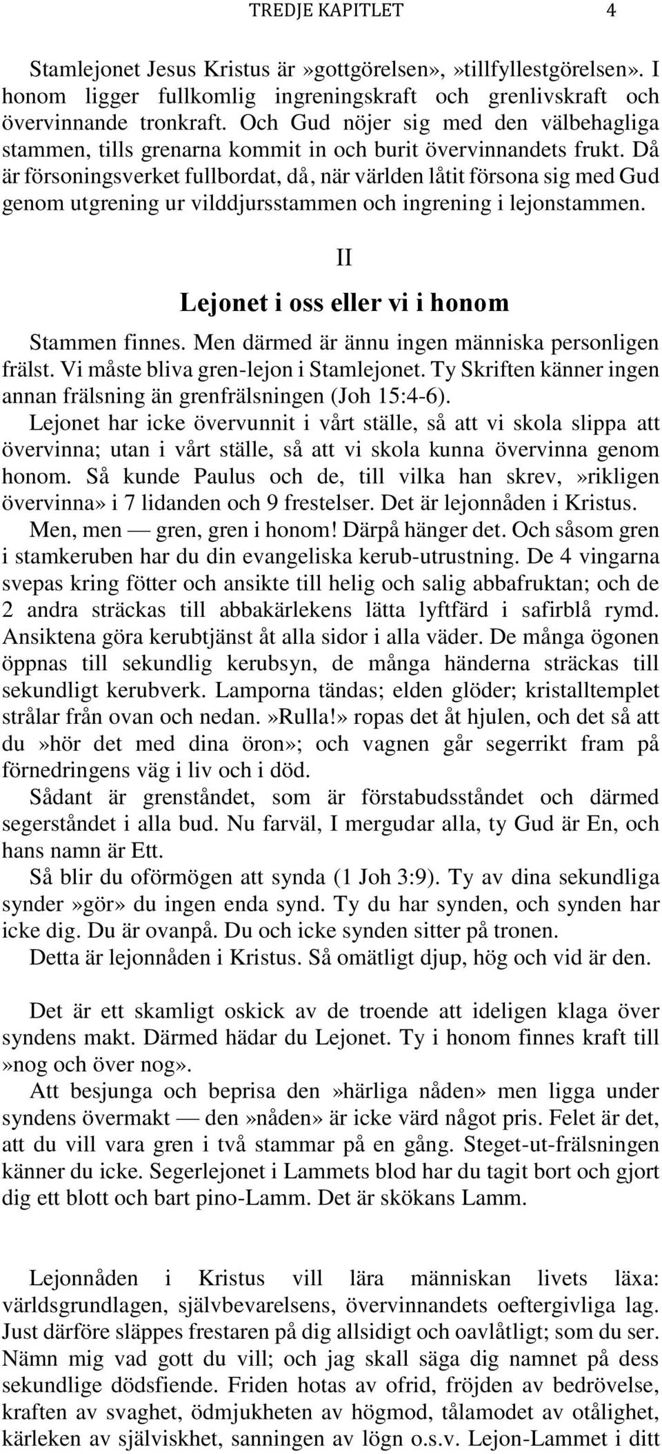 Då är försoningsverket fullbordat, då, när världen låtit försona sig med Gud genom utgrening ur vilddjursstammen och ingrening i lejonstammen. II Lejonet i oss eller vi i honom Stammen finnes.