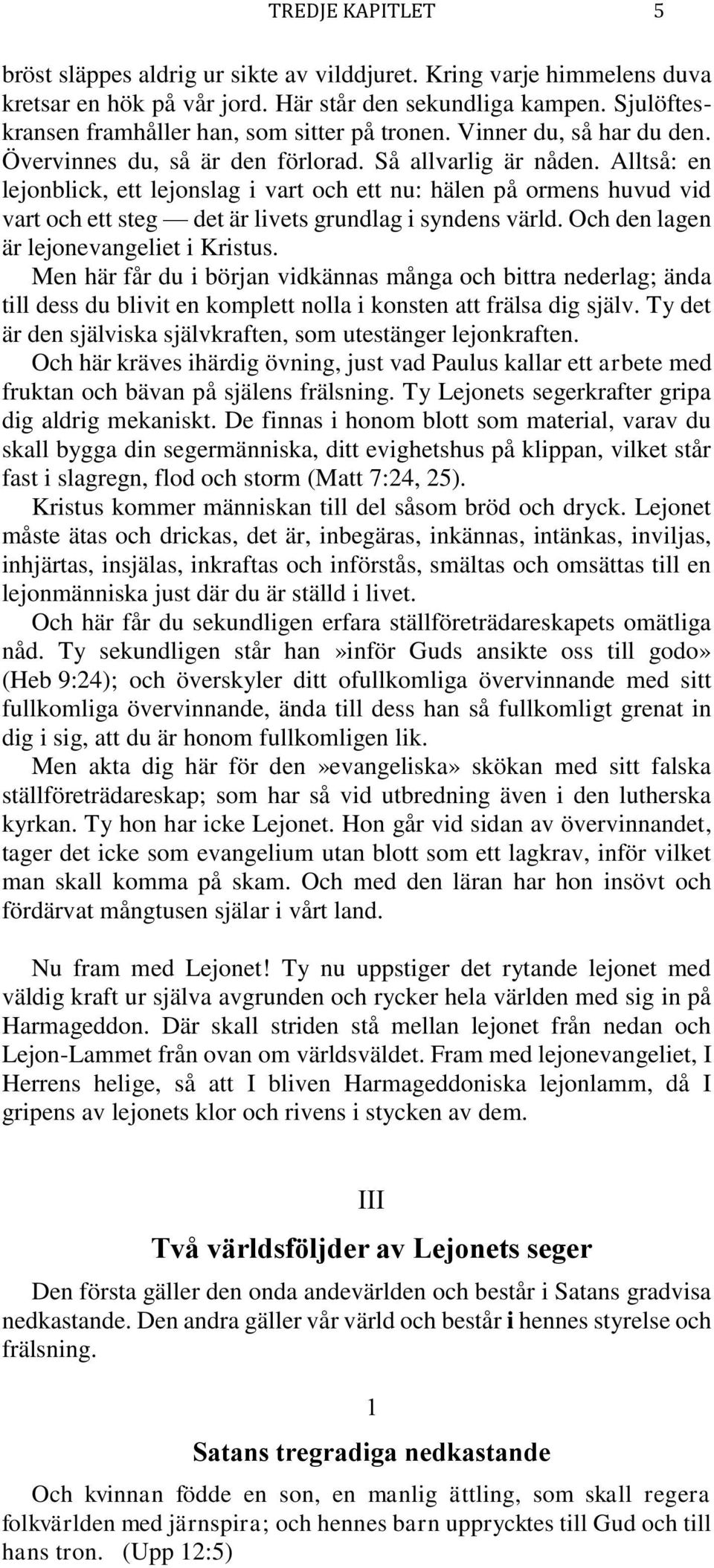 Alltså: en lejonblick, ett lejonslag i vart och ett nu: hälen på ormens huvud vid vart och ett steg det är livets grundlag i syndens värld. Och den lagen är lejonevangeliet i Kristus.