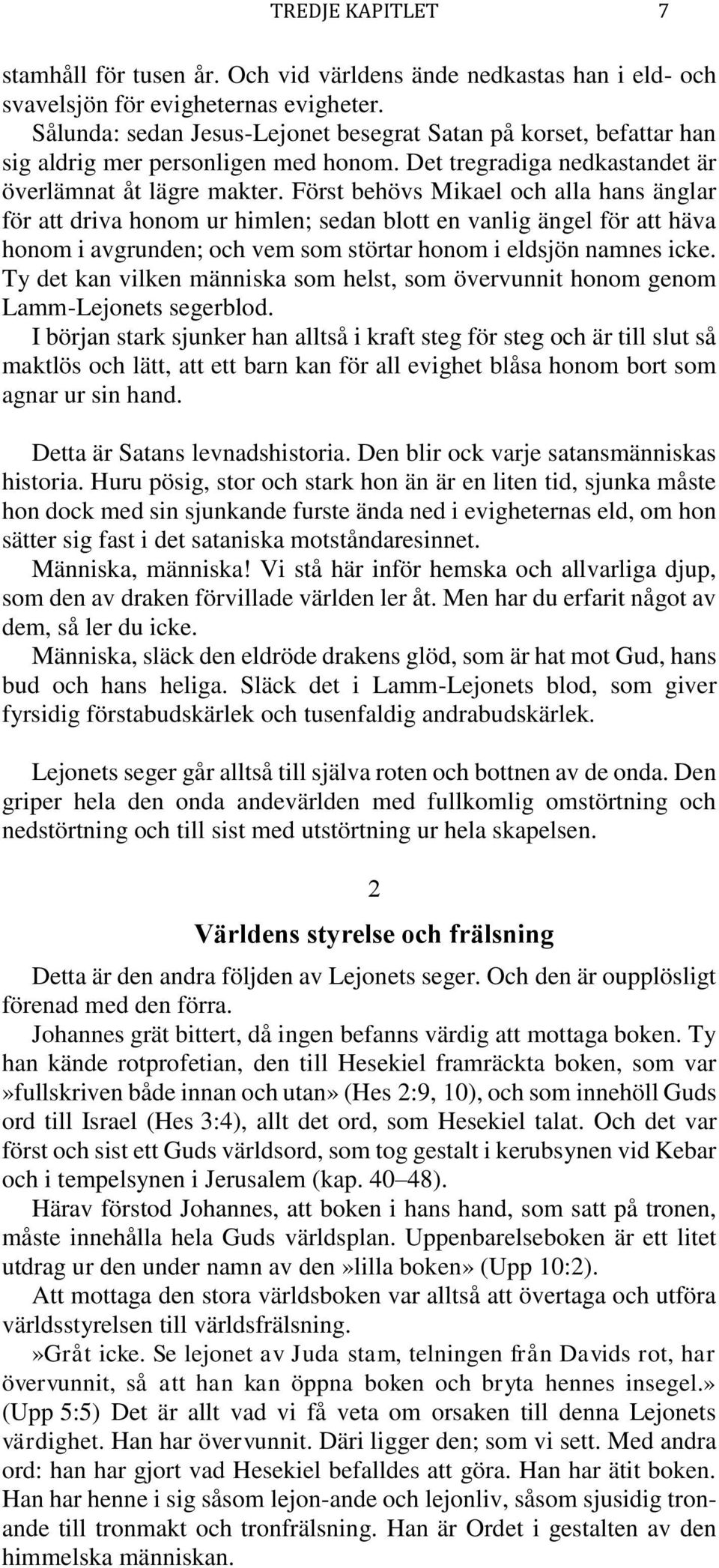 Först behövs Mikael och alla hans änglar för att driva honom ur himlen; sedan blott en vanlig ängel för att häva honom i avgrunden; och vem som störtar honom i eldsjön namnes icke.