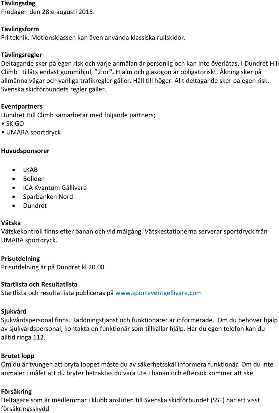 Åkning sker på allmänna vägar och vanliga trafikregler gäller. Håll till höger. Allt deltagande sker på egen risk. Svenska skidförbundets regler gäller.