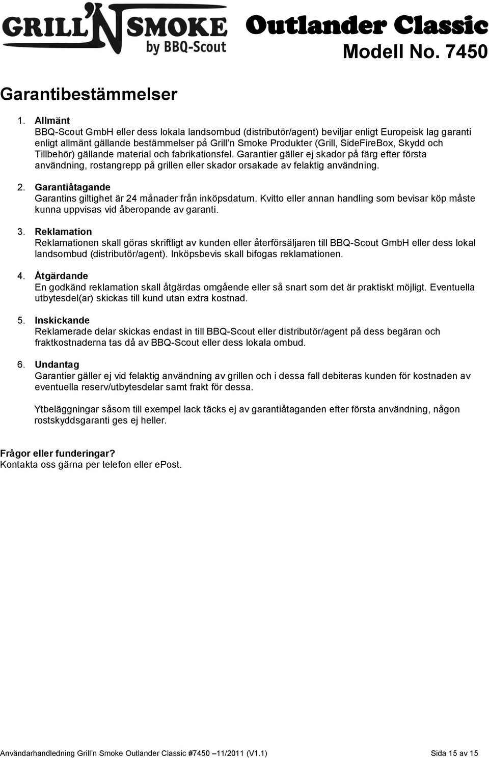 Skydd och Tillbehör) gällande material och fabrikationsfel. Garantier gäller ej skador på färg efter första användning, rostangrepp på grillen eller skador orsakade av felaktig användning. 2.