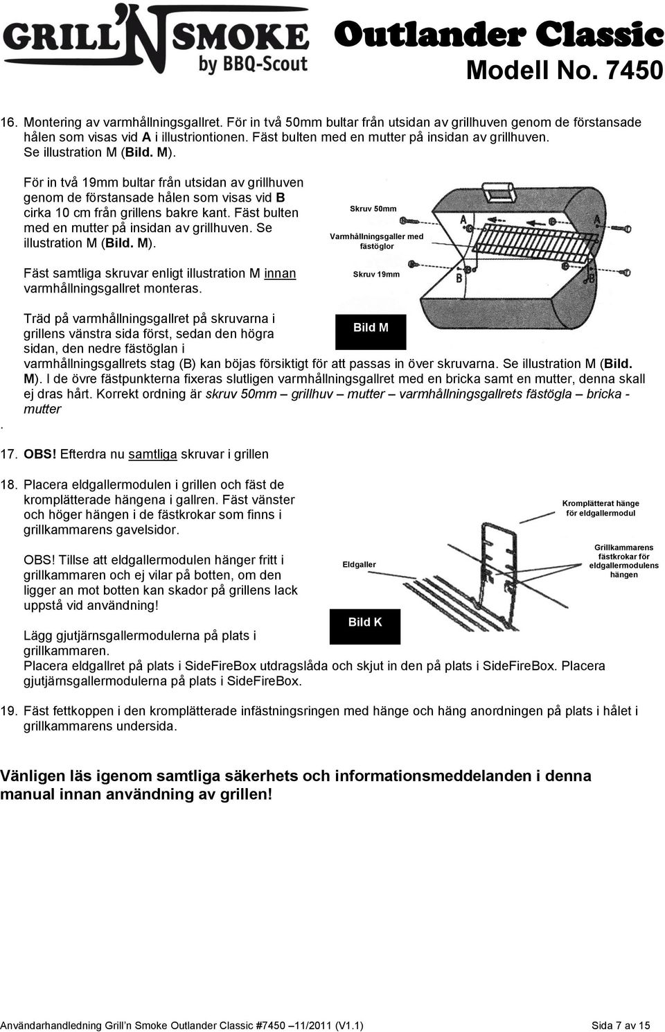 För in två 19mm bultar från utsidan av grillhuven genom de förstansade hålen som visas vid B cirka 10 cm från grillens bakre kant.