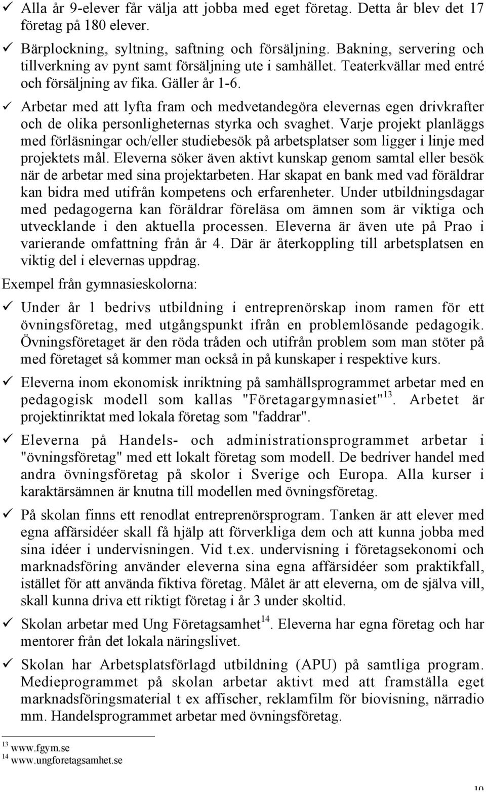 Arbetar med att lyfta fram och medvetandegöra elevernas egen drivkrafter och de olika personligheternas styrka och svaghet.