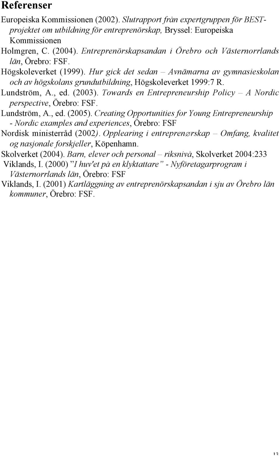 Lundström, A., ed. (2003). Towards en Entrepreneurship Policy A Nordic perspective, Örebro: FSF. Lundström, A., ed. (2005).