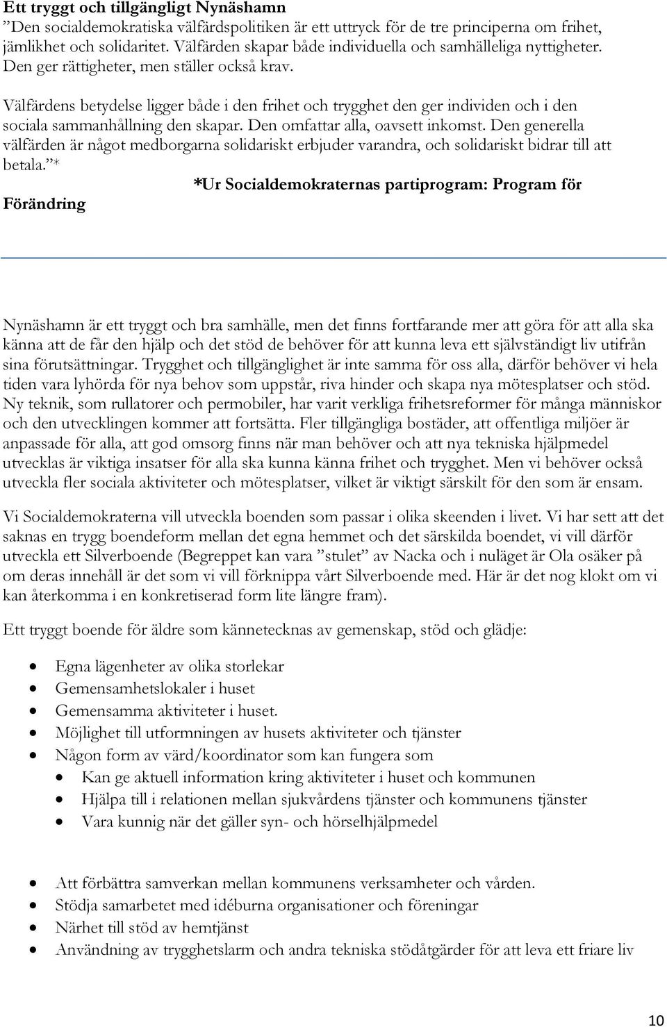 Välfärdens betydelse ligger både i den frihet och trygghet den ger individen och i den sociala sammanhållning den skapar. Den omfattar alla, oavsett inkomst.