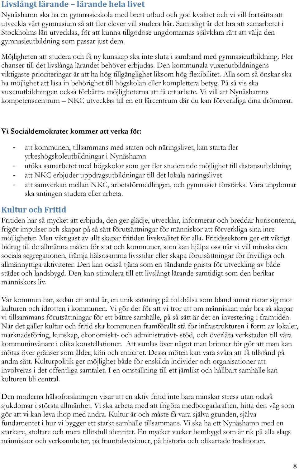 Möjligheten att studera och få ny kunskap ska inte sluta i samband med gymnasieutbildning. Fler chanser till det livslånga lärandet behöver erbjudas.