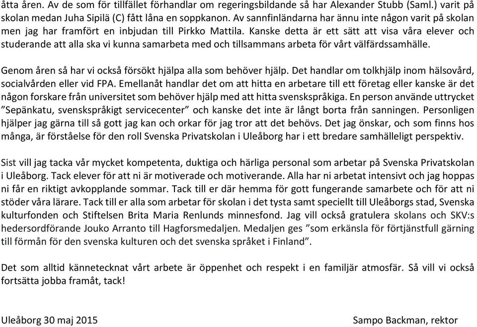 Kanske detta är ett sätt att visa våra elever och studerande att alla ska vi kunna samarbeta med och tillsammans arbeta för vårt välfärdssamhälle.