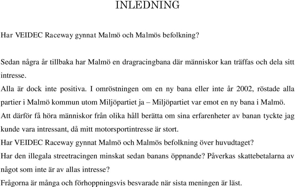 Att därför få höra människor från olika håll berätta om sina erfarenheter av banan tyckte jag kunde vara intressant, då mitt motorsportintresse är stort.