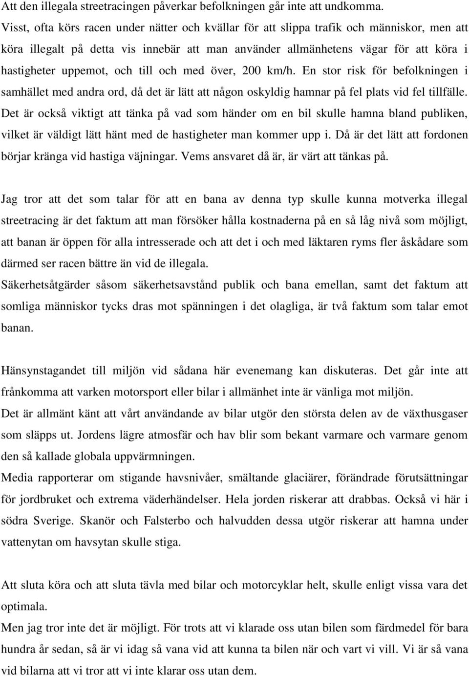 och till och med över, 200 km/h. En stor risk för befolkningen i samhället med andra ord, då det är lätt att någon oskyldig hamnar på fel plats vid fel tillfälle.