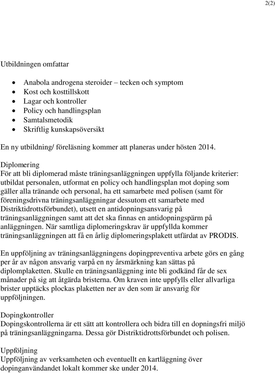 Diplomering För att bli diplomerad måste träningsanläggningen uppfylla följande kriterier: utbildat personalen, utformat en policy och handlingsplan mot doping som gäller alla tränande och personal,