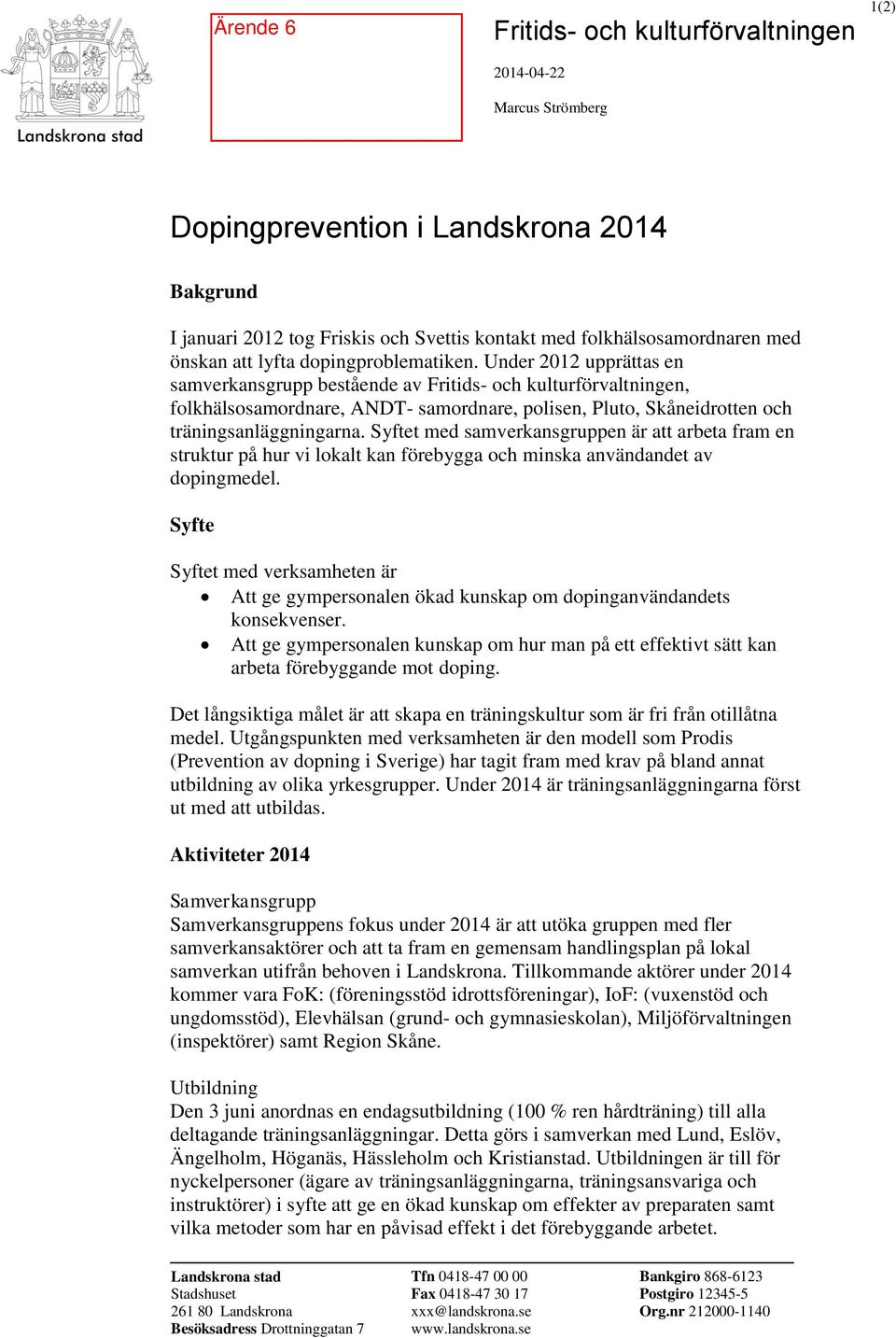 Under 2012 upprättas en samverkansgrupp bestående av Fritids- och kulturförvaltningen, folkhälsosamordnare, ANDT- samordnare, polisen, Pluto, Skåneidrotten och träningsanläggningarna.