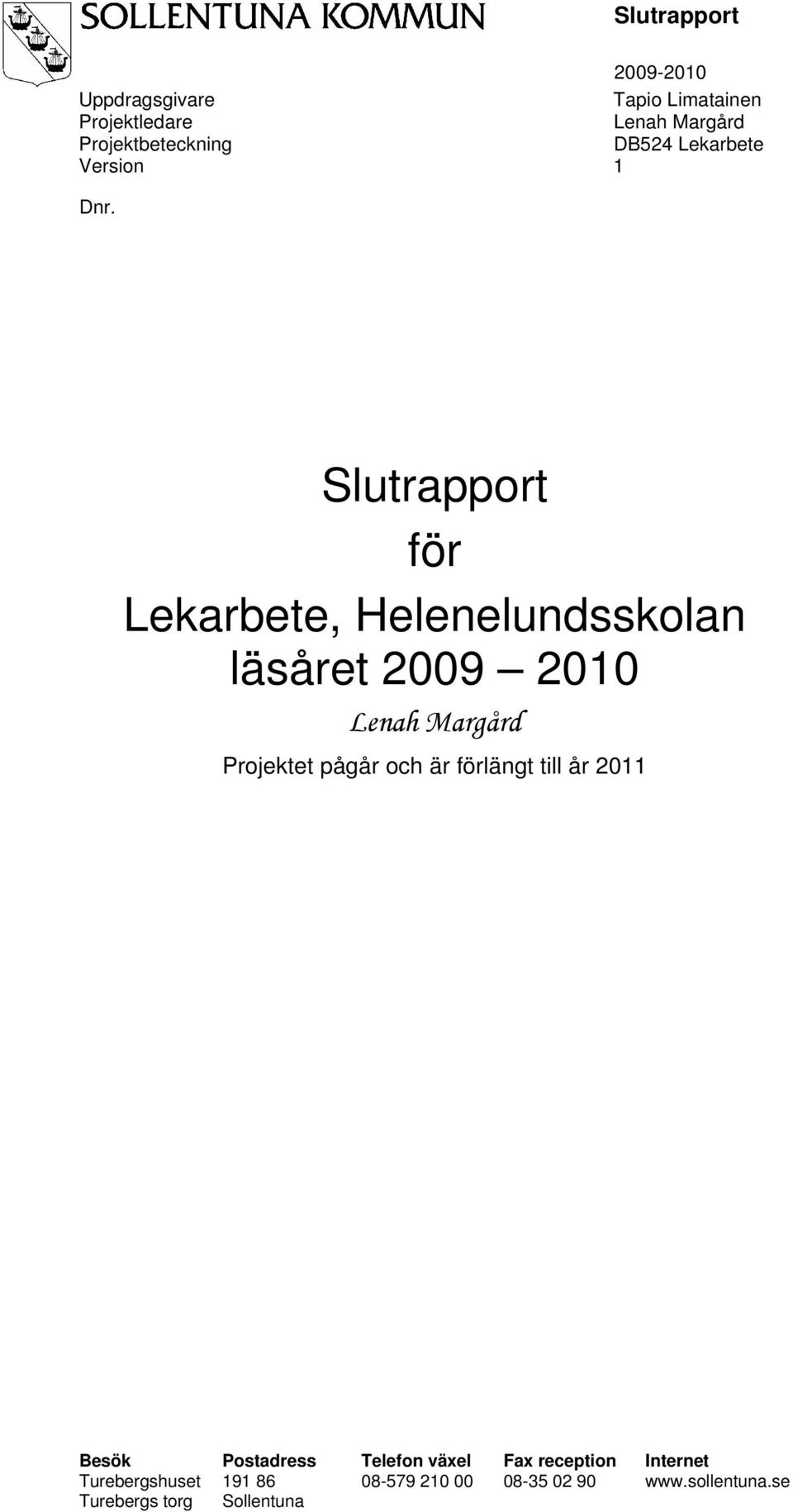 Margård Projektet pågår och är förlängt till år 2011 Besök Postadress Telefon växel Fax