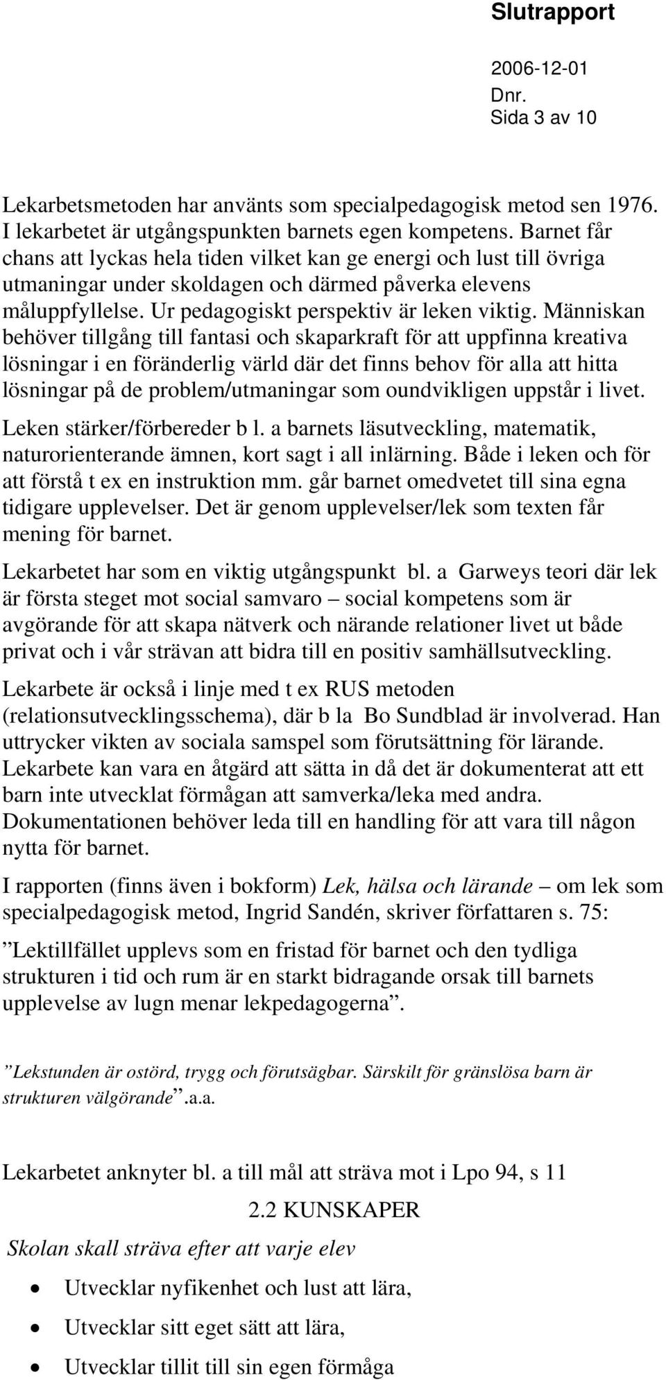 Människan behöver tillgång till fantasi och skaparkraft för att uppfinna kreativa lösningar i en föränderlig värld där det finns behov för alla att hitta lösningar på de problem/utmaningar som