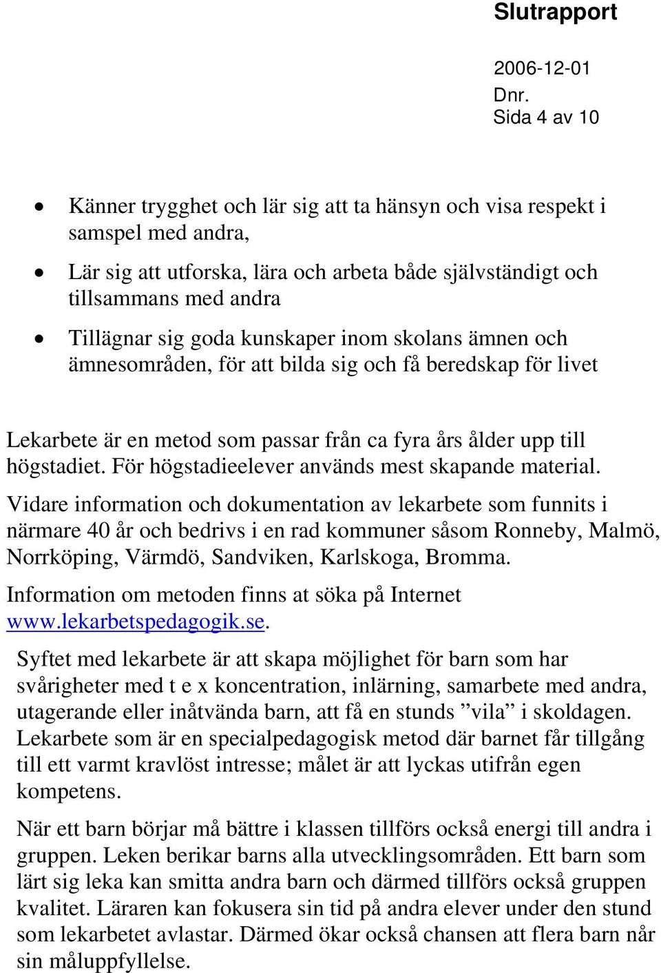 För högstadieelever används mest skapande material.