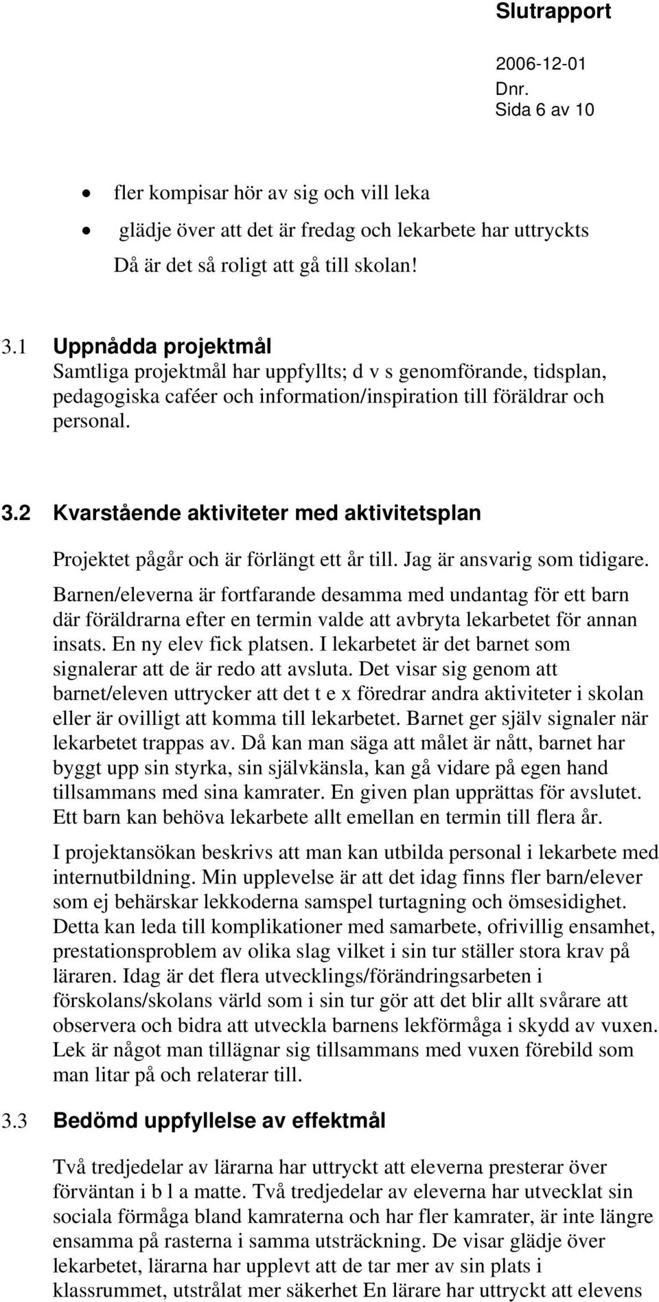 2 Kvarstående aktiviteter med aktivitetsplan Projektet pågår och är förlängt ett år till. Jag är ansvarig som tidigare.