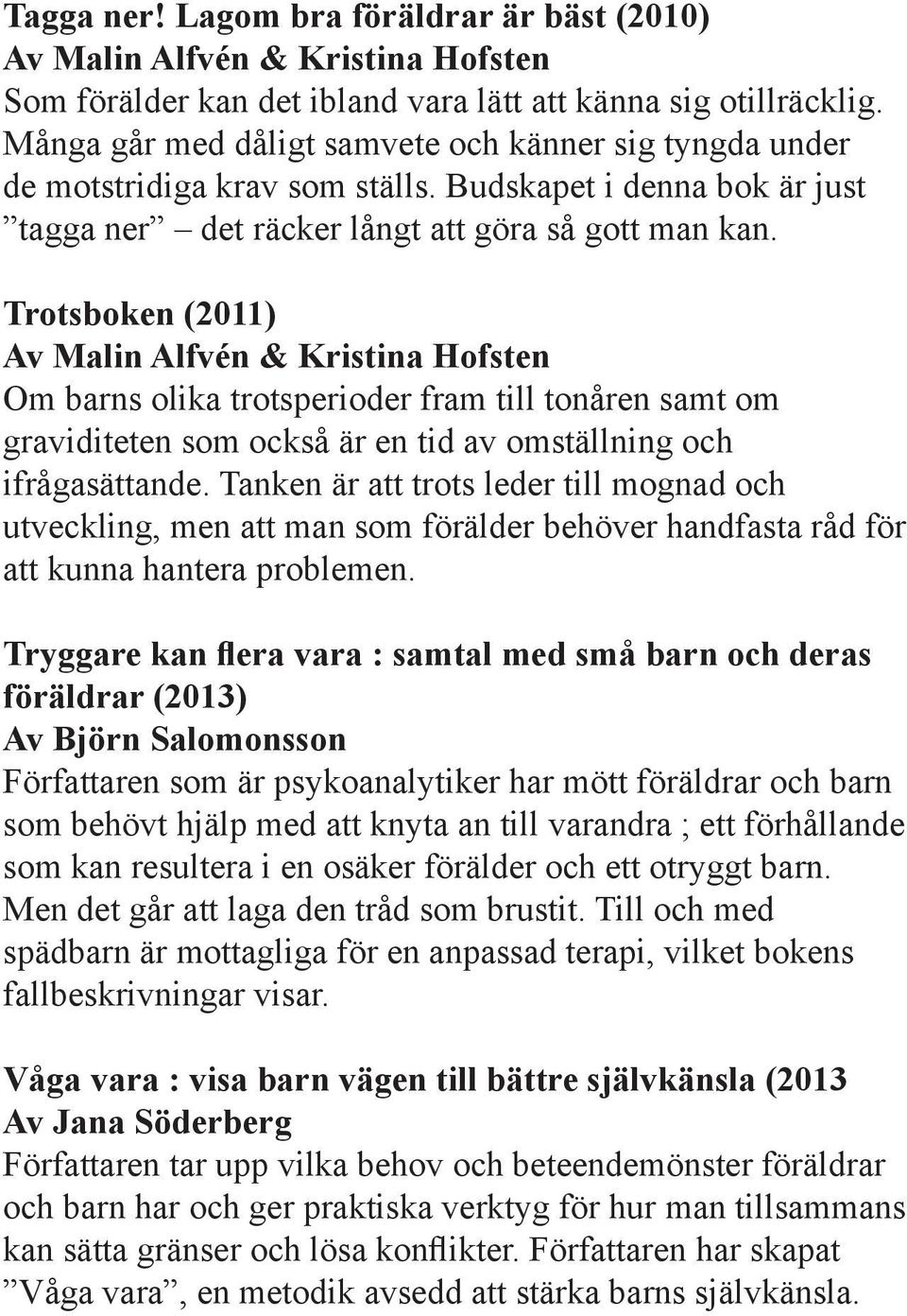 Trotsboken (2011) Av Malin Alfvén & Kristina Hofsten Om barns olika trotsperioder fram till tonåren samt om graviditeten som också är en tid av omställning och ifrågasättande.