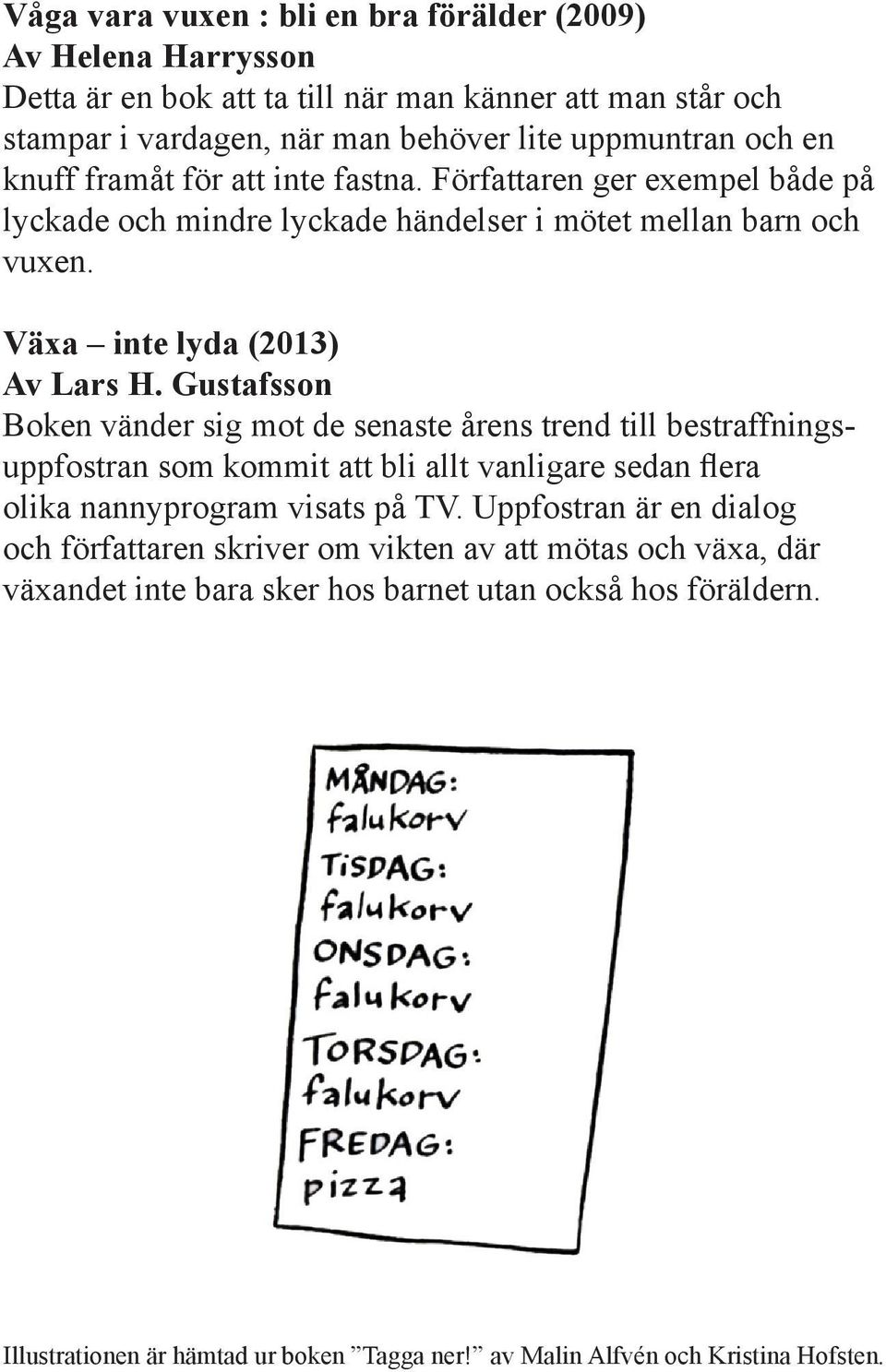 Gustafsson Boken vänder sig mot de senaste årens trend till bestraffningsuppfostran som kommit att bli allt vanligare sedan flera olika nannyprogram visats på TV.