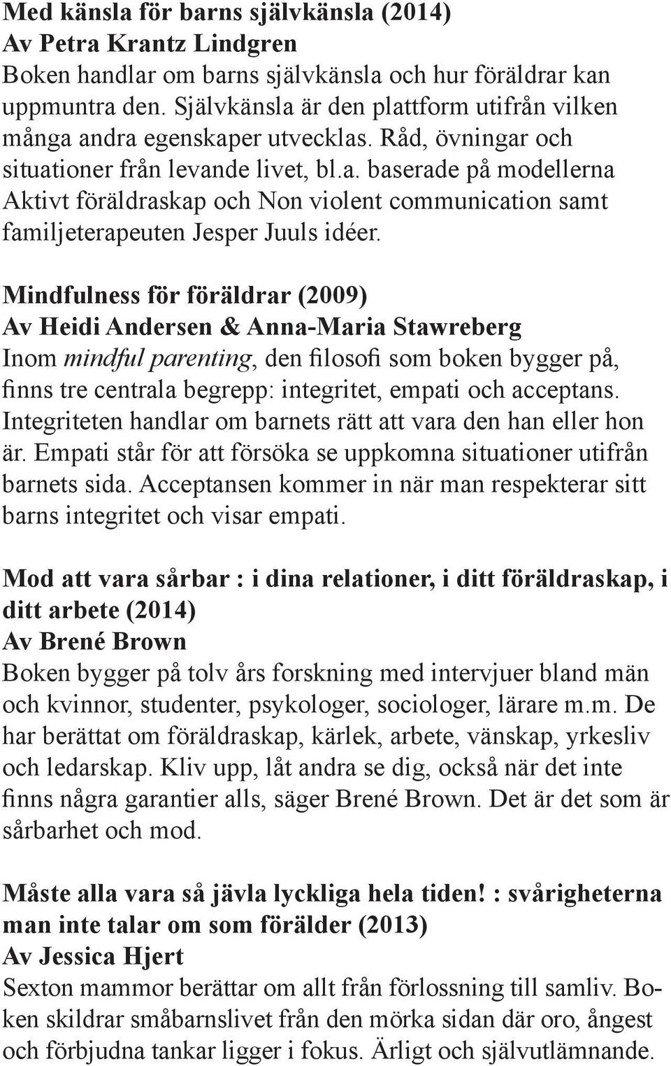 Mindfulness för föräldrar (2009) Av Heidi Andersen & Anna-Maria Stawreberg Inom mindful parenting, den filosofi som boken bygger på, finns tre centrala begrepp: integritet, empati och acceptans.