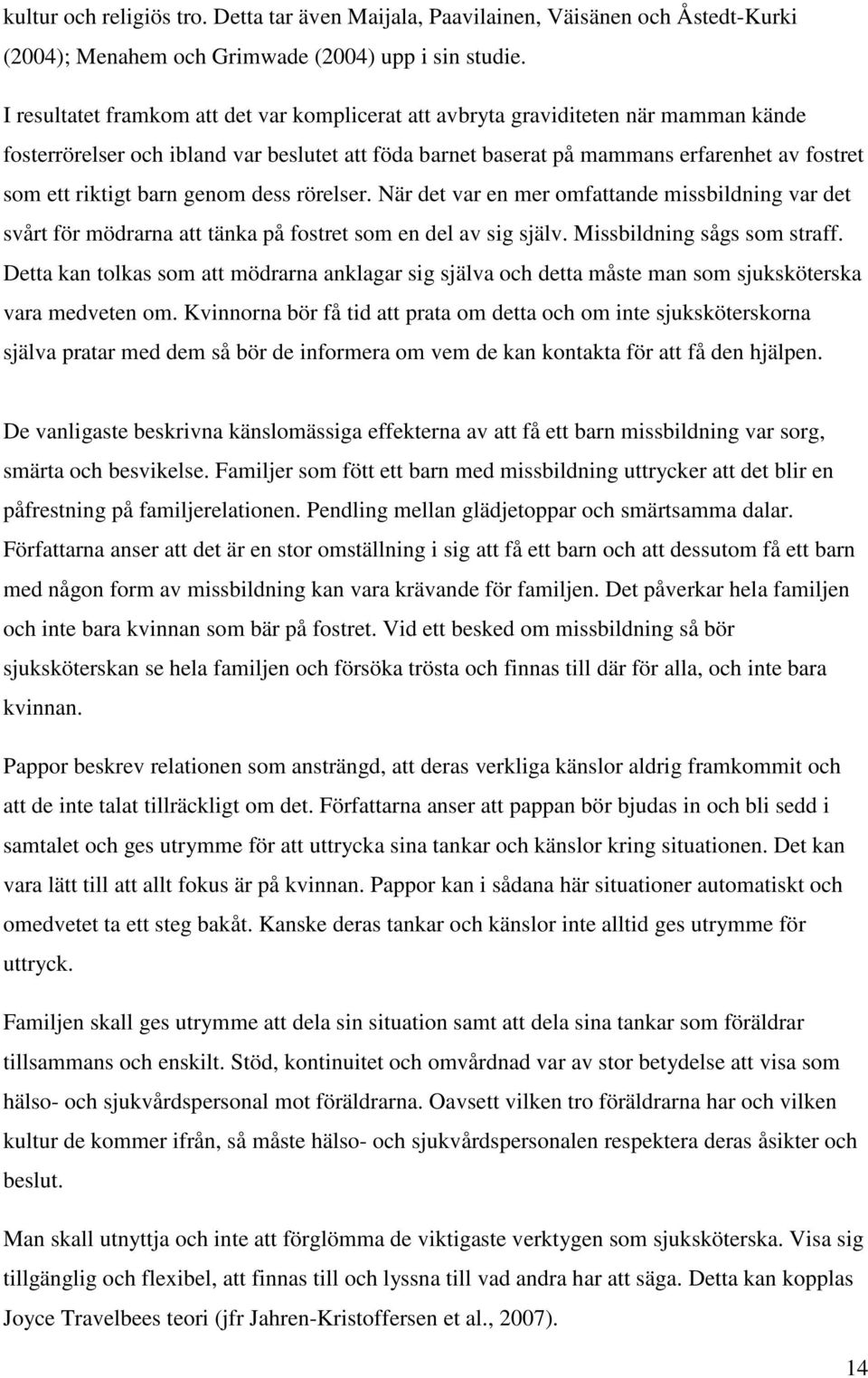 barn genom dess rörelser. När det var en mer omfattande missbildning var det svårt för mödrarna att tänka på fostret som en del av sig själv. Missbildning sågs som straff.