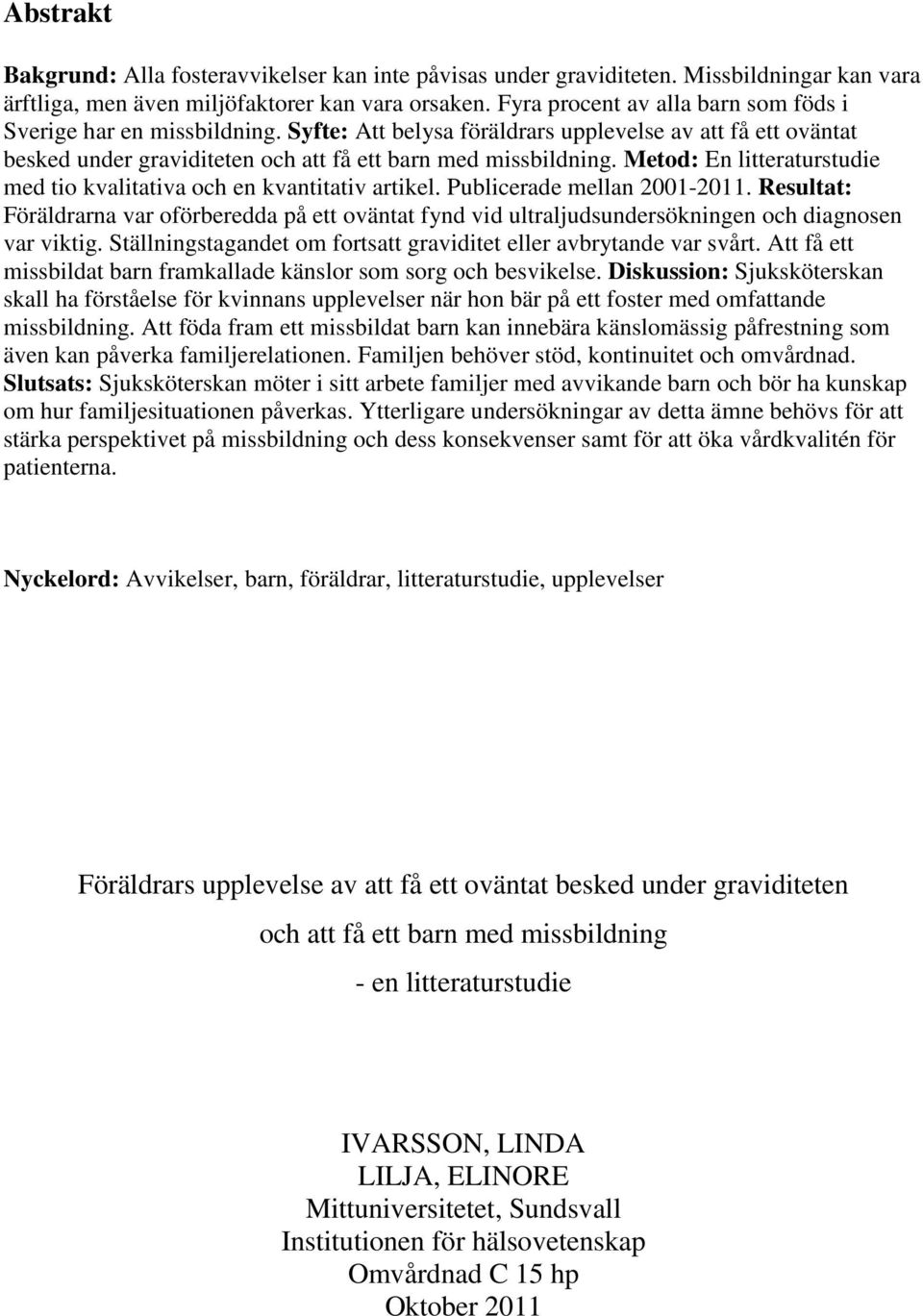 Metod: En litteraturstudie med tio kvalitativa och en kvantitativ artikel. Publicerade mellan 2001-2011.