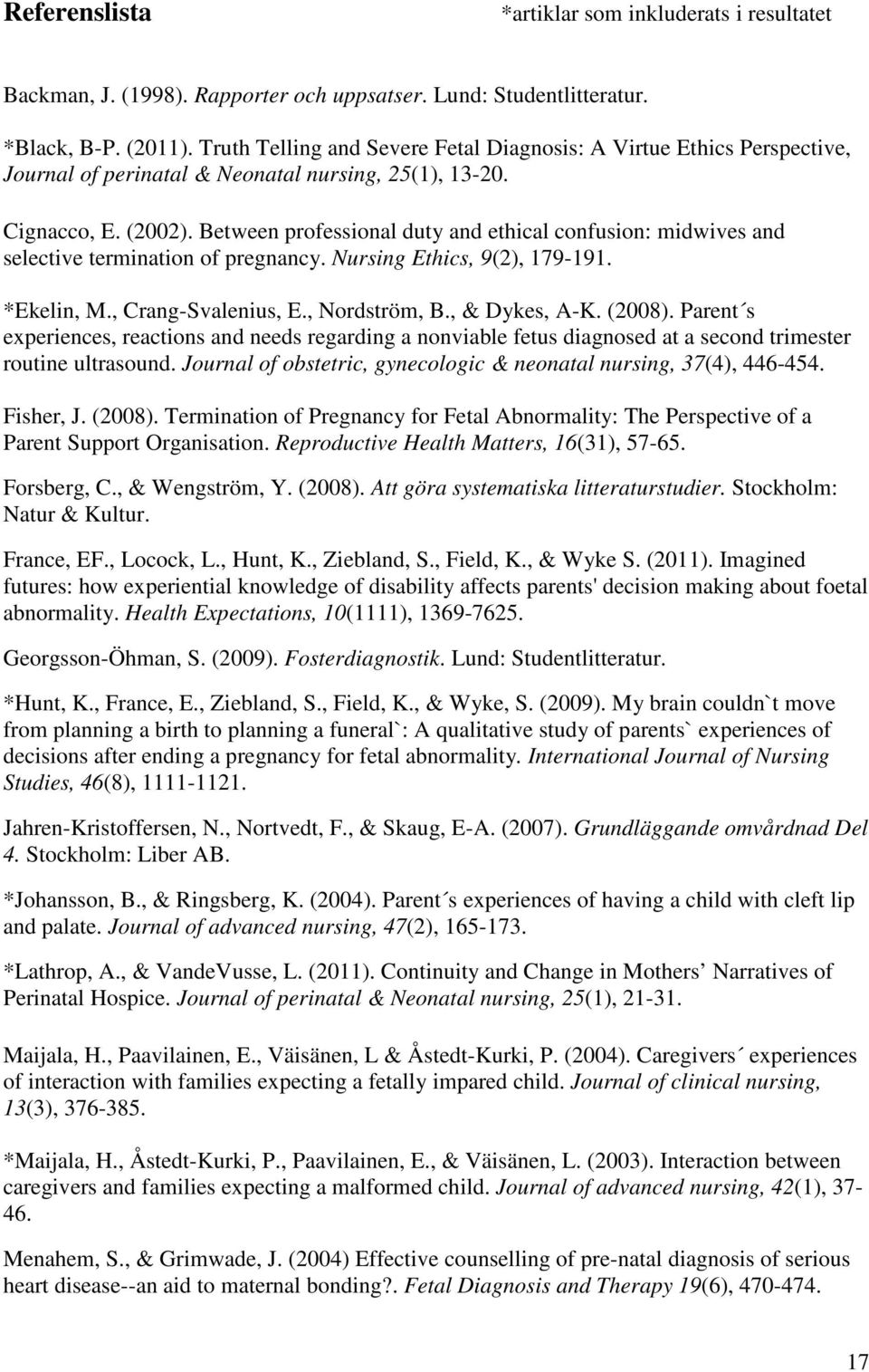 Between professional duty and ethical confusion: midwives and selective termination of pregnancy. Nursing Ethics, 9(2), 179-191. *Ekelin, M., Crang-Svalenius, E., Nordström, B., & Dykes, A-K. (2008).