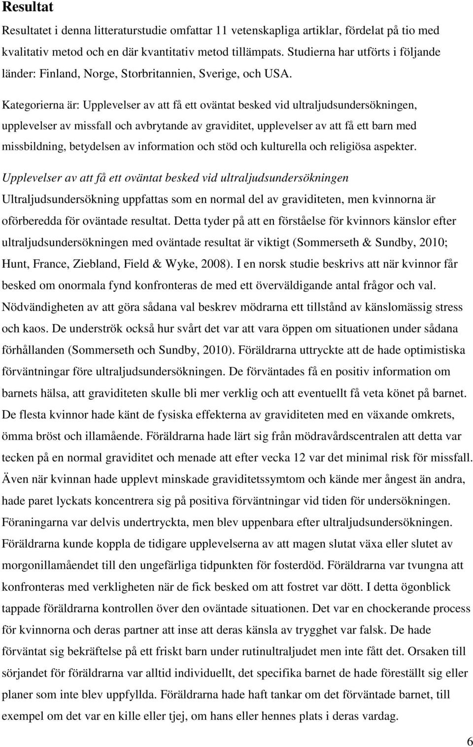 Kategorierna är: Upplevelser av att få ett oväntat besked vid ultraljudsundersökningen, upplevelser av missfall och avbrytande av graviditet, upplevelser av att få ett barn med missbildning,