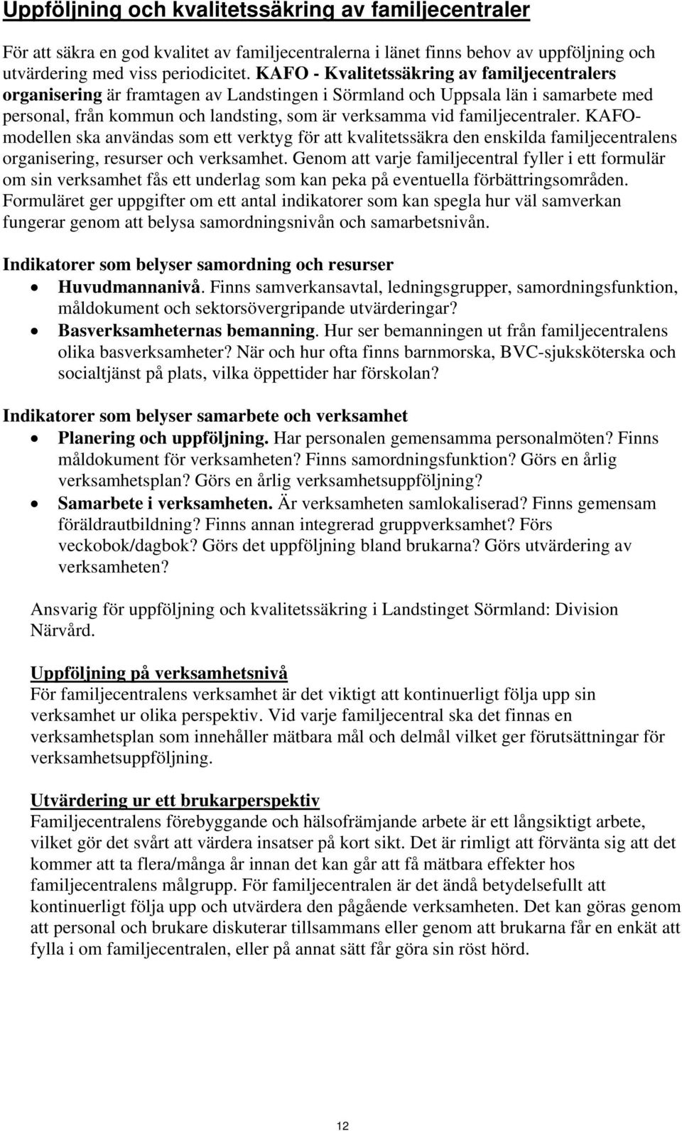 familjecentraler. KAFOmodellen ska användas som ett verktyg för att kvalitetssäkra den enskilda familjecentralens organisering, resurser och verksamhet.