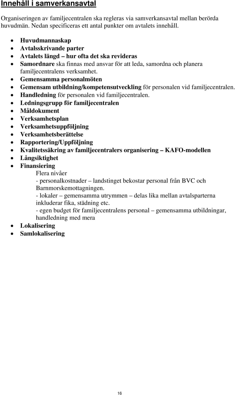 Gemensamma personalmöten Gemensam utbildning/kompetensutveckling för personalen vid familjecentralen. Handledning för personalen vid familjecentralen.