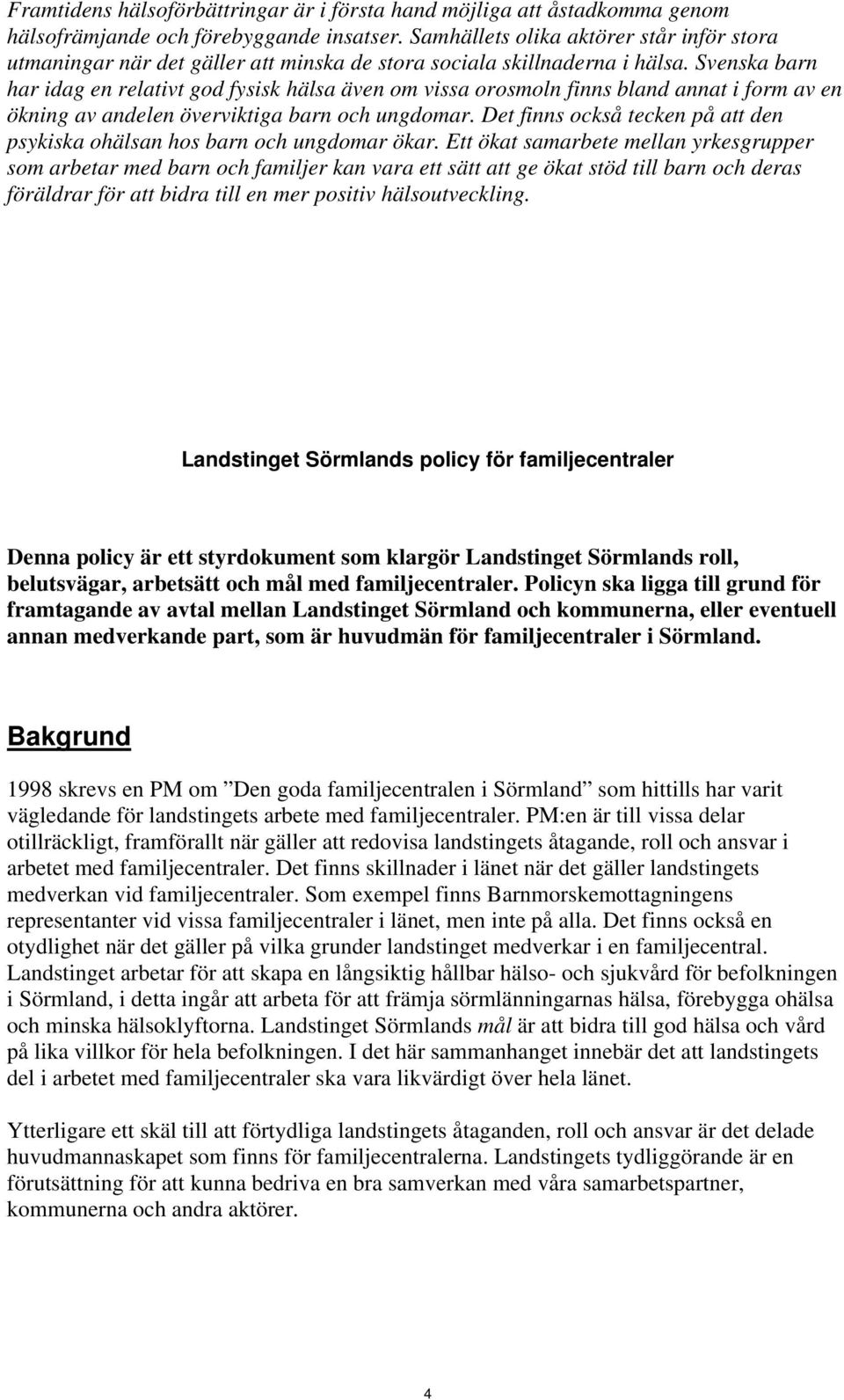 Svenska barn har idag en relativt god fysisk hälsa även om vissa orosmoln finns bland annat i form av en ökning av andelen överviktiga barn och ungdomar.