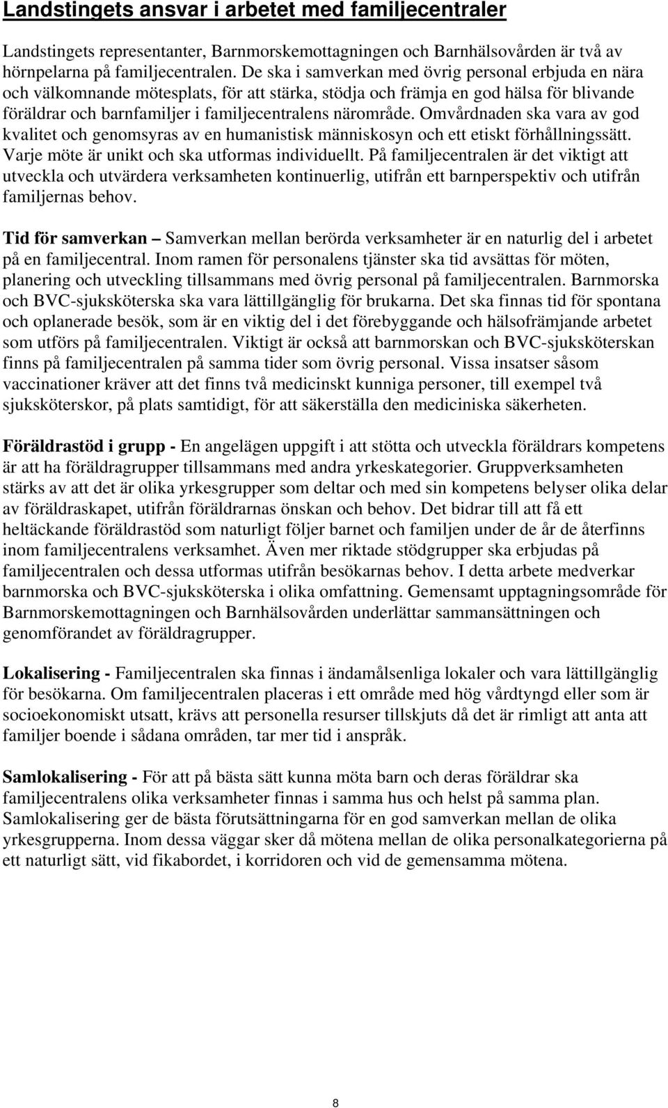 Omvårdnaden ska vara av god kvalitet och genomsyras av en humanistisk människosyn och ett etiskt förhållningssätt. Varje möte är unikt och ska utformas individuellt.