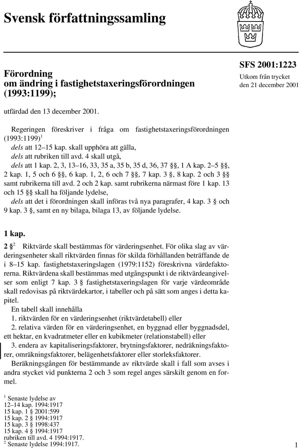 2, 3, 13 16, 33, 35 a, 35 b, 35 d, 36, 37, 1 A kap. 2 5, 2 kap. 1, 5 och 6, 6 kap. 1, 2, 6 och 7, 7 kap. 3, 8 kap. 2 och 3 samt rubrikerna till avd. 2 och 2 kap. samt rubrikerna närmast före 1 kap.